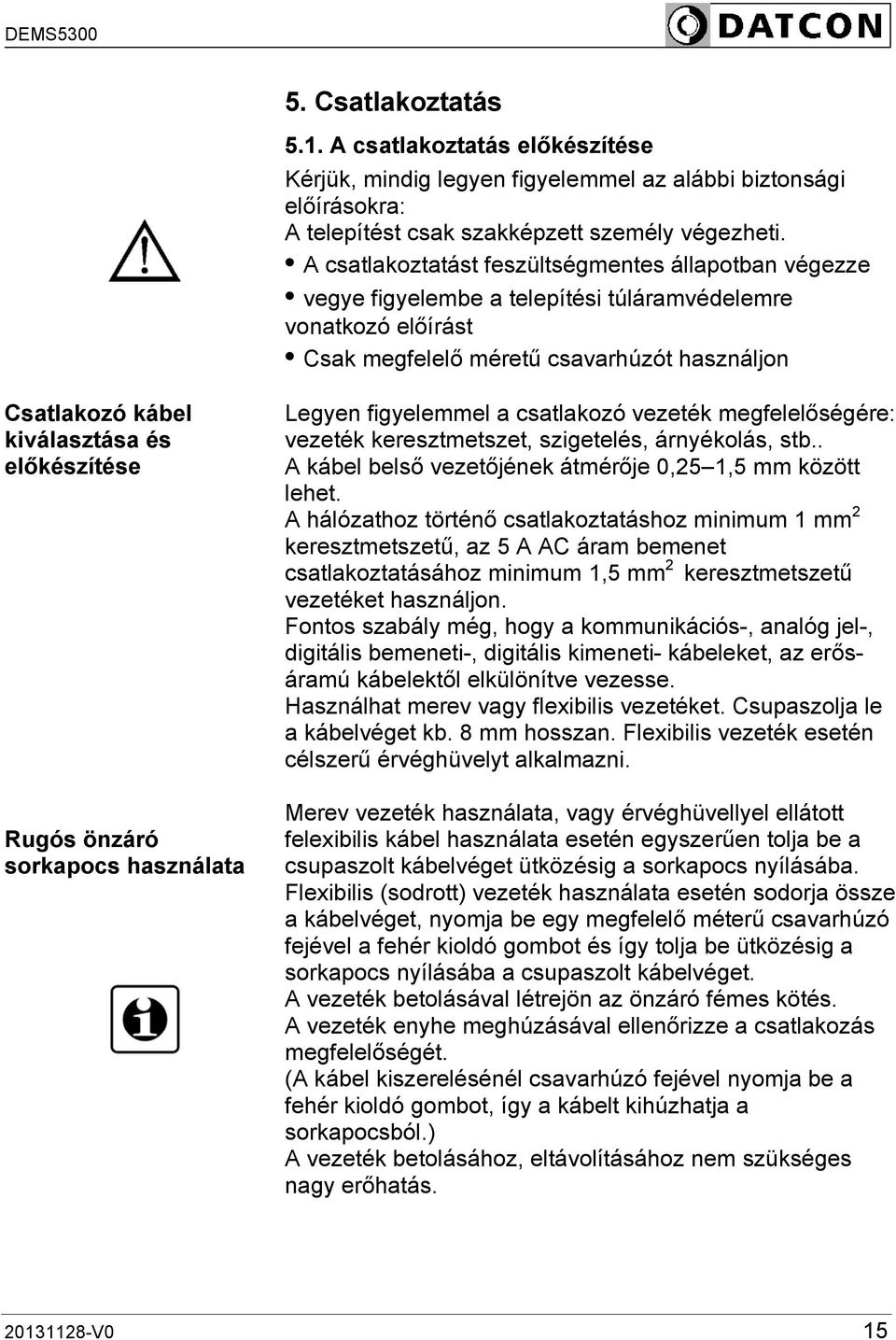 előkészítése Rugós önzáró sorkapocs használata Legyen figyelemmel a csatlakozó vezeték megfelelőségére: vezeték keresztmetszet, szigetelés, árnyékolás, stb.