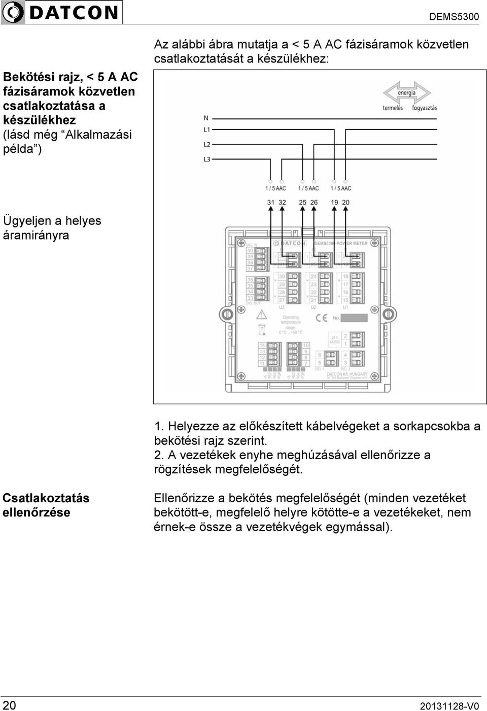 Helyezze az előkészített kábelvégeket a sorkapcsokba a bekötési rajz szerint. 2.