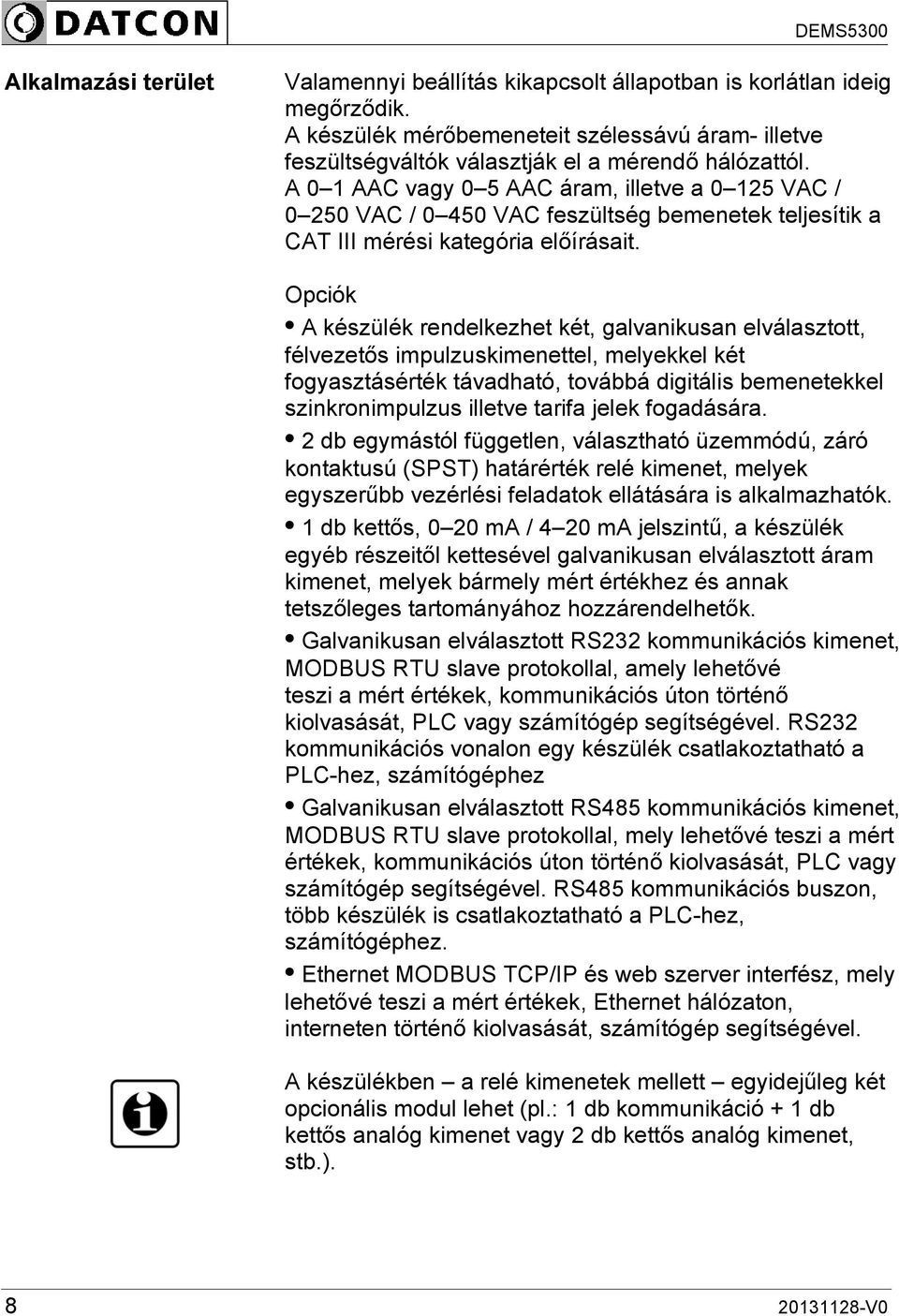 Opciók A készülék rendelkezhet két, galvanikusan elválasztott, félvezetős impulzuskimenettel, melyekkel két fogyasztásérték távadható, továbbá digitális bemenetekkel szinkronimpulzus illetve tarifa