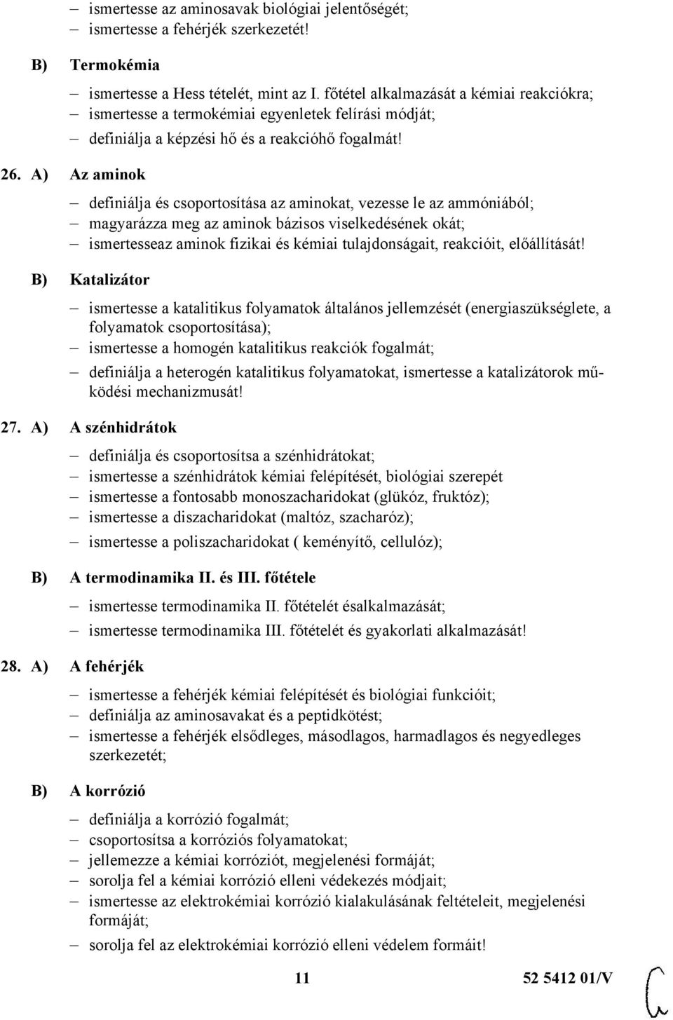 A) Az aminok definiálja és csoportosítása az aminokat, vezesse le az ammóniából; magyarázza meg az aminok bázisos viselkedésének okát; ismertesseaz aminok fizikai és kémiai tulajdonságait, reakcióit,