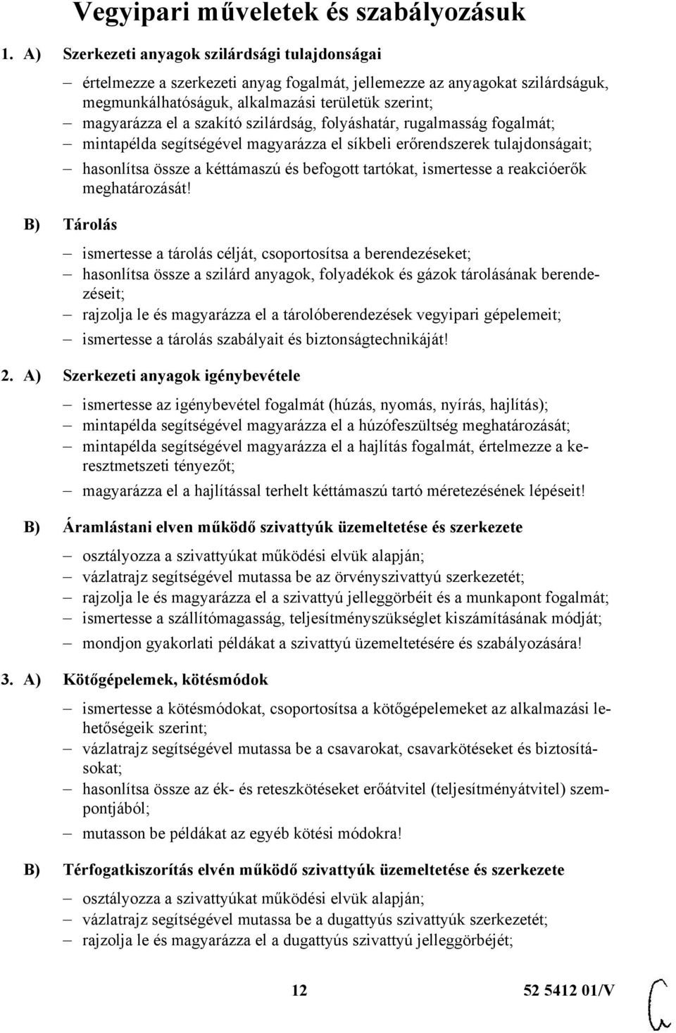 szakító szilárdság, folyáshatár, rugalmasság fogalmát; mintapélda segítségével magyarázza el síkbeli erőrendszerek tulajdonságait; hasonlítsa össze a kéttámaszú és befogott tartókat, ismertesse a