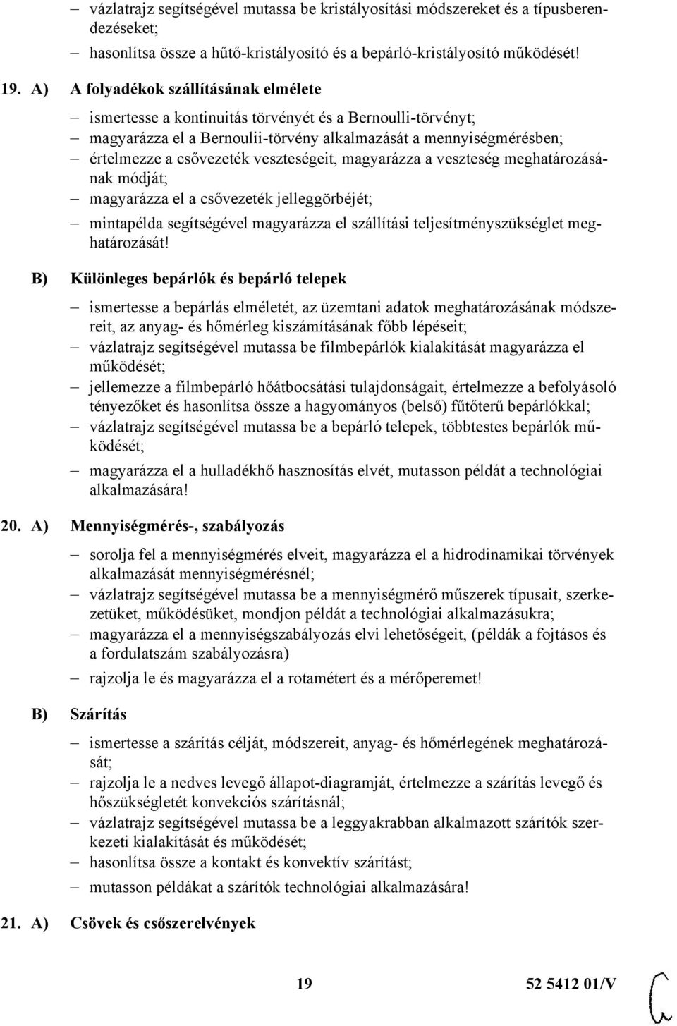 veszteségeit, magyarázza a veszteség meghatározásának módját; magyarázza el a csővezeték jelleggörbéjét; mintapélda segítségével magyarázza el szállítási teljesítményszükséglet meghatározását!