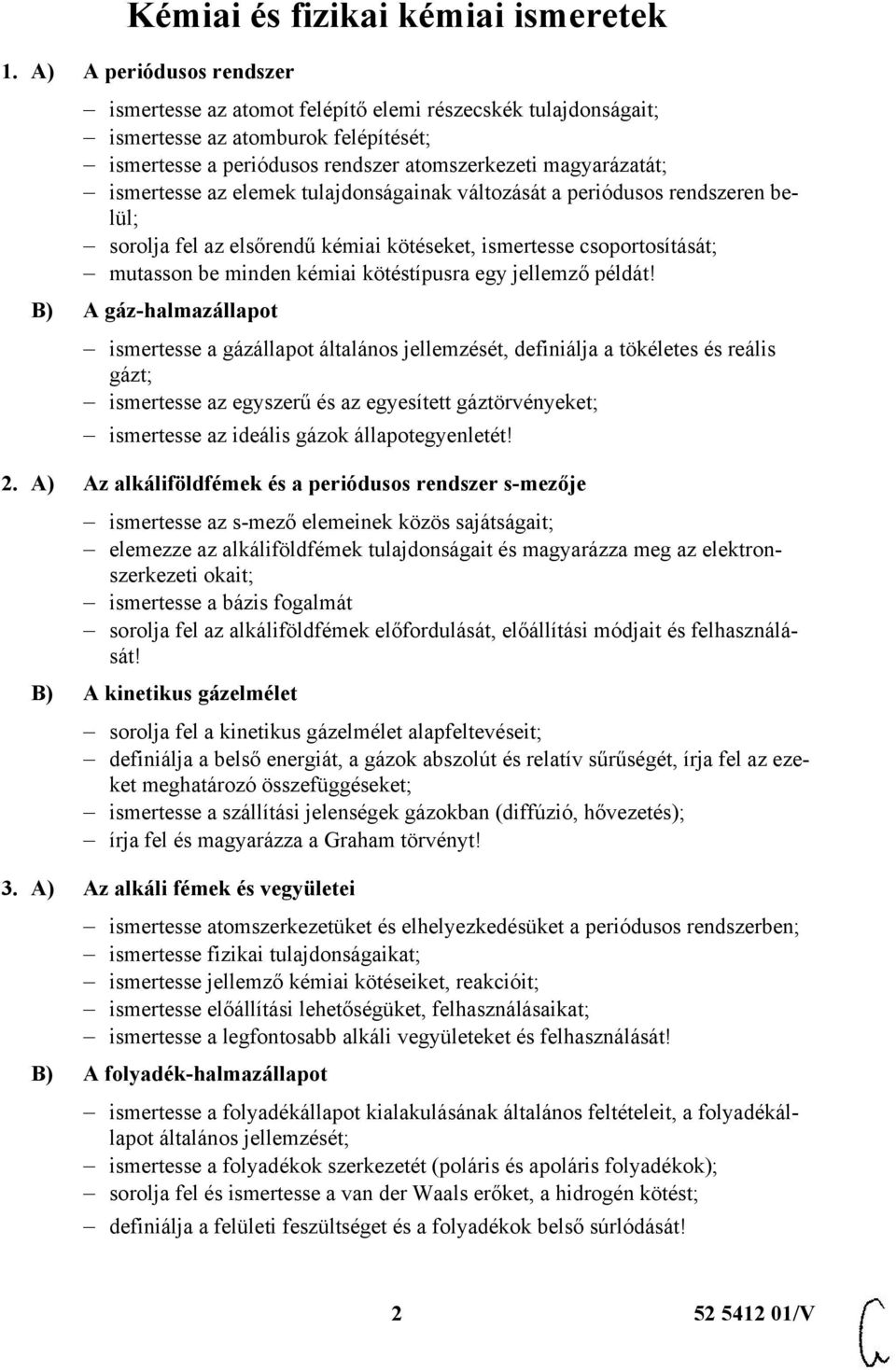az elemek tulajdonságainak változását a periódusos rendszeren belül; sorolja fel az elsőrendű kémiai kötéseket, ismertesse csoportosítását; mutasson be minden kémiai kötéstípusra egy jellemző példát!