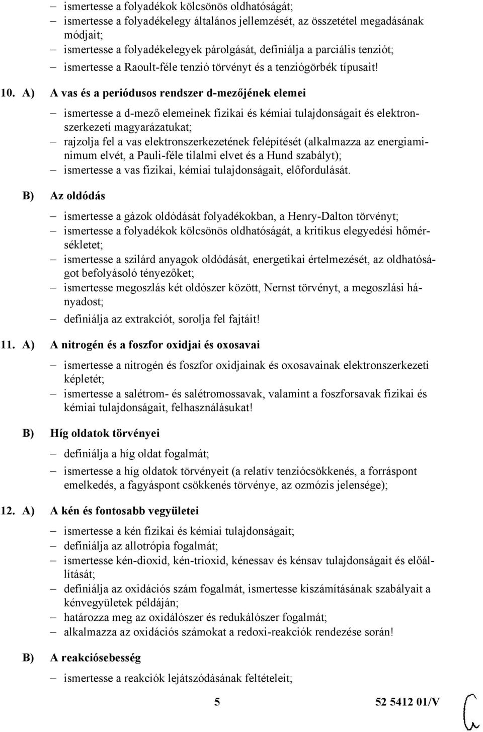 A) A vas és a periódusos rendszer d-mezőjének elemei ismertesse a d-mező elemeinek fizikai és kémiai tulajdonságait és elektronszerkezeti magyarázatukat; rajzolja fel a vas elektronszerkezetének