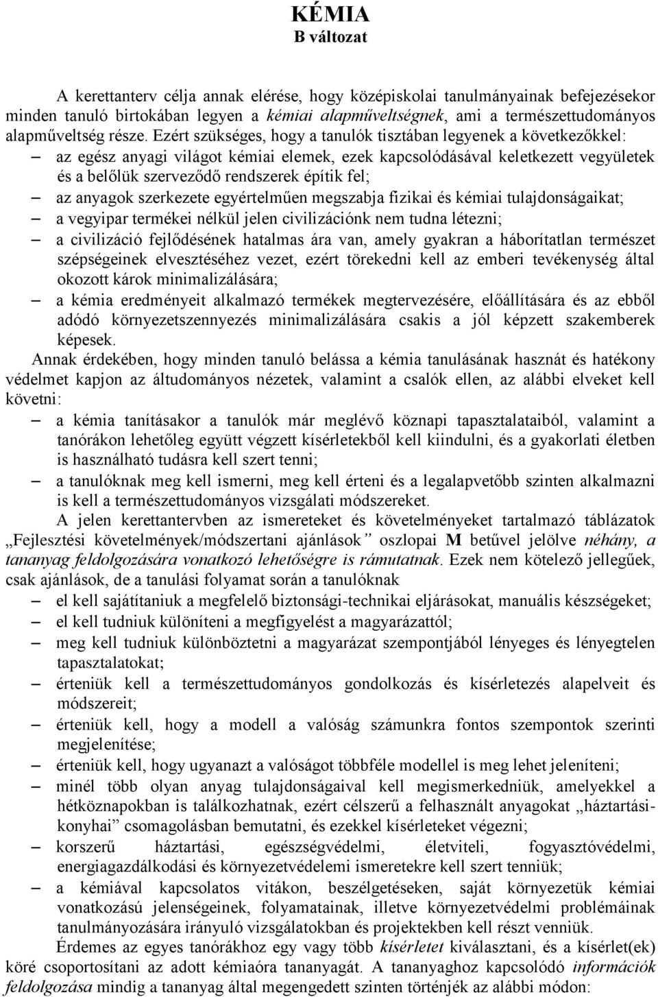 Ezért szükséges, hogy a tanulók tisztában legyenek a következőkkel: az egész anyagi világot kémiai elemek, ezek kapcsolódásával keletkezett vegyületek és a belőlük szerveződő rendszerek építik fel;