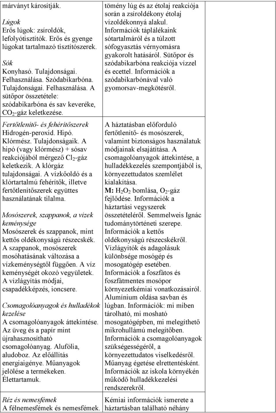 Tulajdonságaik. A hipó (vagy klórmész) + sósav reakciójából mérgező Cl 2 -gáz keletkezik. A klórgáz tulajdonságai.