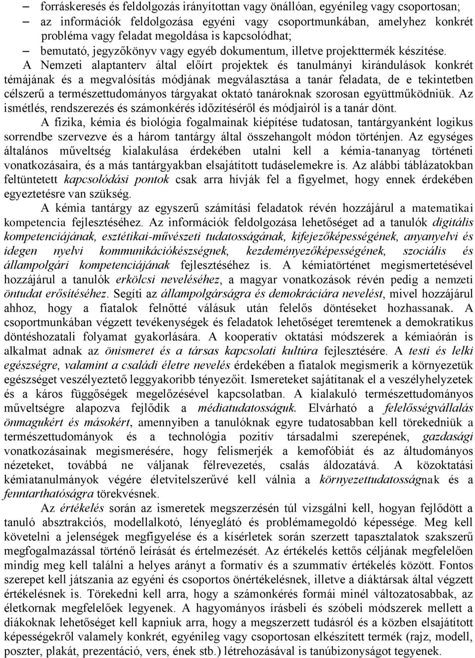 A Nemzeti alaptanterv által előírt projektek és tanulmányi kirándulások konkrét témájának és a megvalósítás módjának megválasztása a tanár feladata, de e tekintetben célszerű a természettudományos