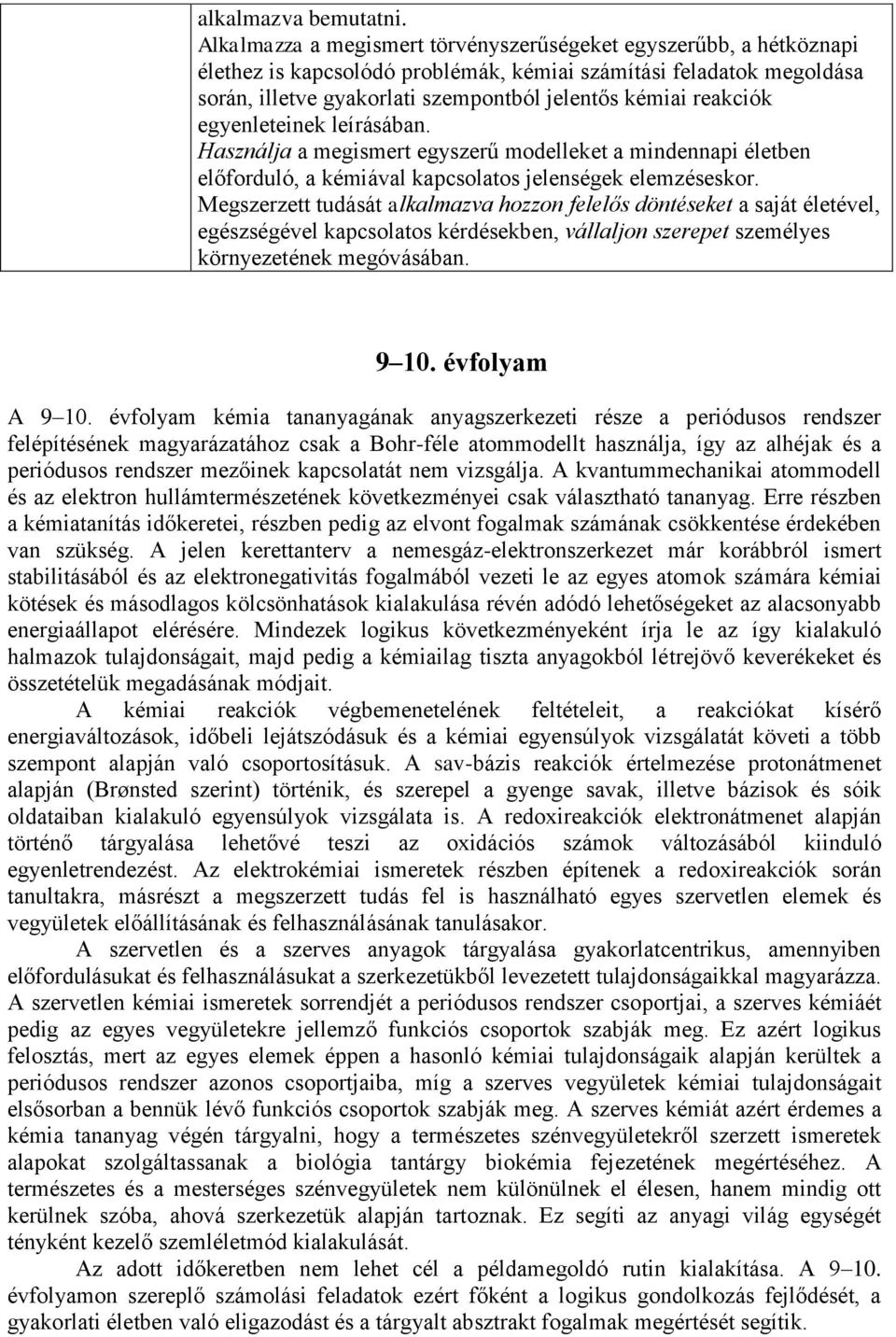 reakciók egyenleteinek leírásában. Használja a megismert egyszerű modelleket a mindennapi életben előforduló, a kémiával kapcsolatos jelenségek elemzéseskor.