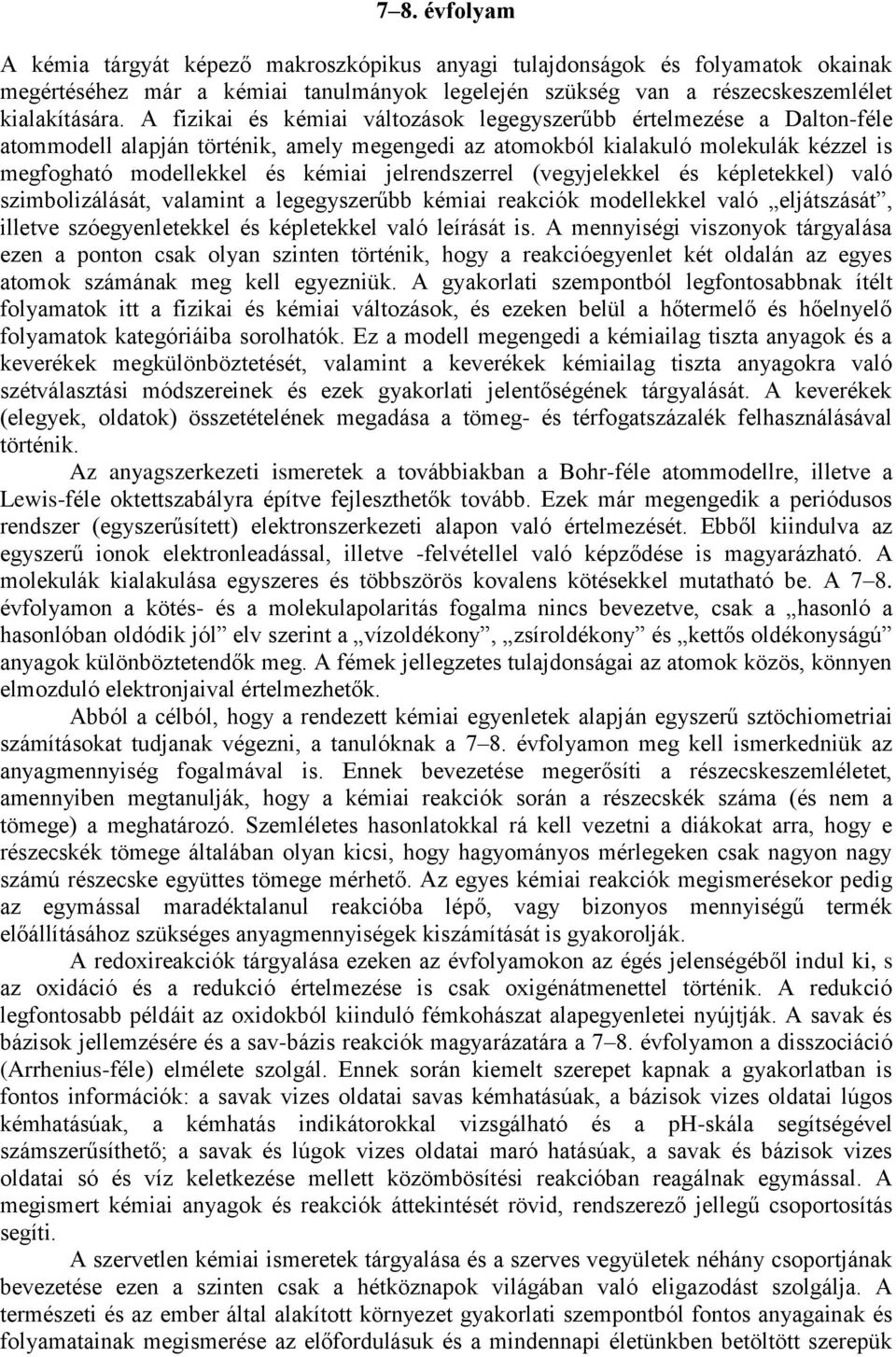 jelrendszerrel (vegyjelekkel és képletekkel) való szimbolizálását, valamint a legegyszerűbb kémiai reakciók modellekkel való eljátszását, illetve szóegyenletekkel és képletekkel való leírását is.