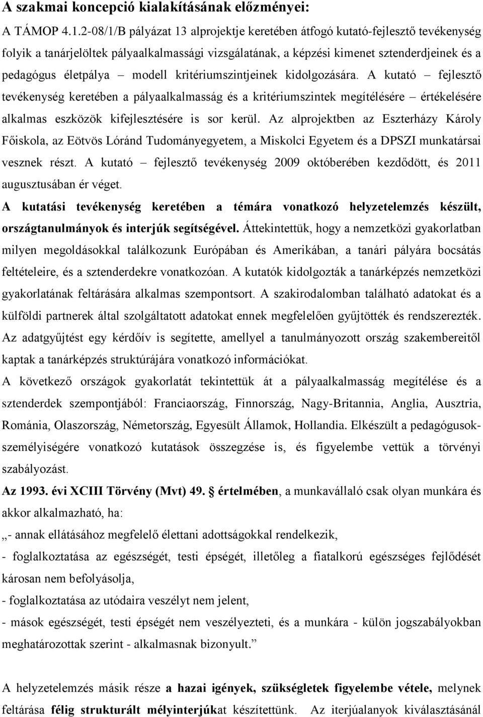 modell kritériumszintjeinek kidolgozására. A kutató fejlesztő tevékenység keretében a pályaalkalmasság és a kritériumszintek megítélésére értékelésére alkalmas eszközök kifejlesztésére is sor kerül.