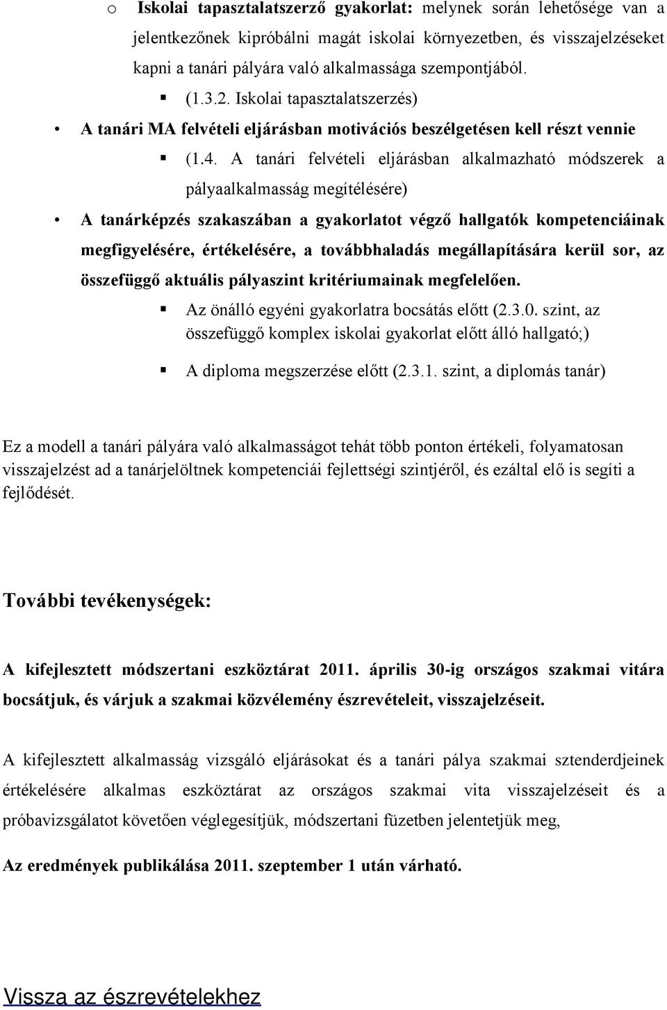 A tanári felvételi eljárásban alkalmazható módszerek a pályaalkalmasság megítélésére) A tanárképzés szakaszában a gyakorlatot végző hallgatók kompetenciáinak megfigyelésére, értékelésére, a