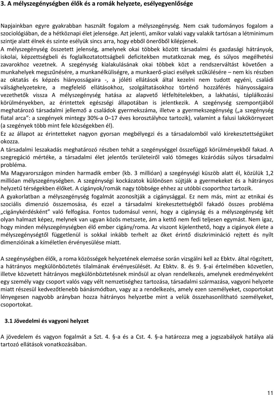 Azt jelenti, amikor valaki vagy valakik tartósan a létminimum szintje alatt élnek és szinte esélyük sincs arra, hogy ebből önerőből kilépjenek.