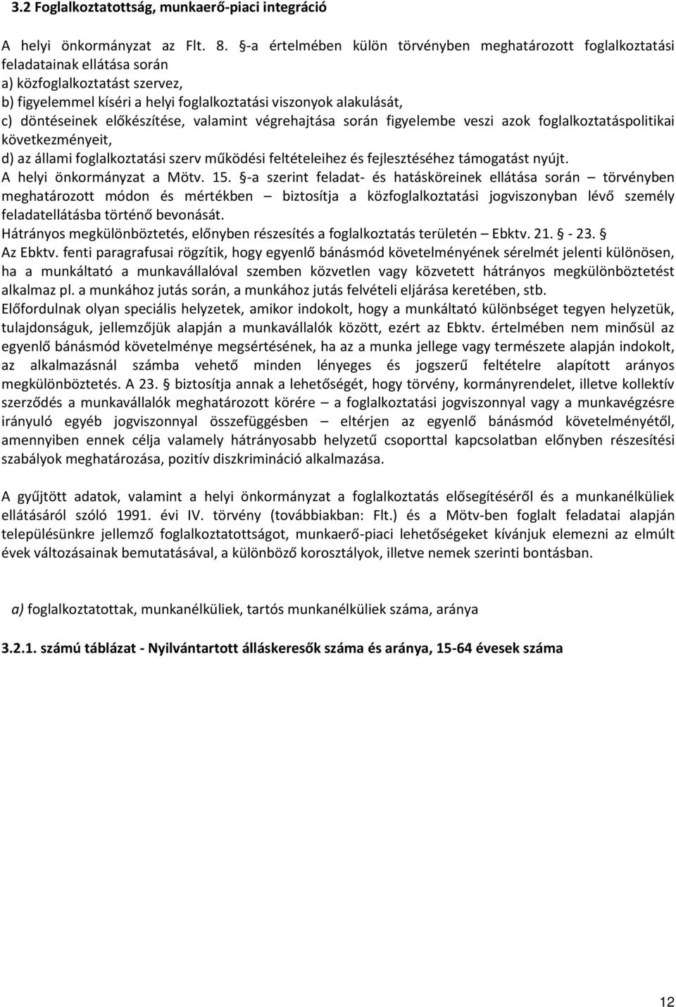 döntéseinek előkészítése, valamint végrehajtása során figyelembe veszi azok foglalkoztatáspolitikai következményeit, d) az állami foglalkoztatási szerv működési feltételeihez és fejlesztéséhez
