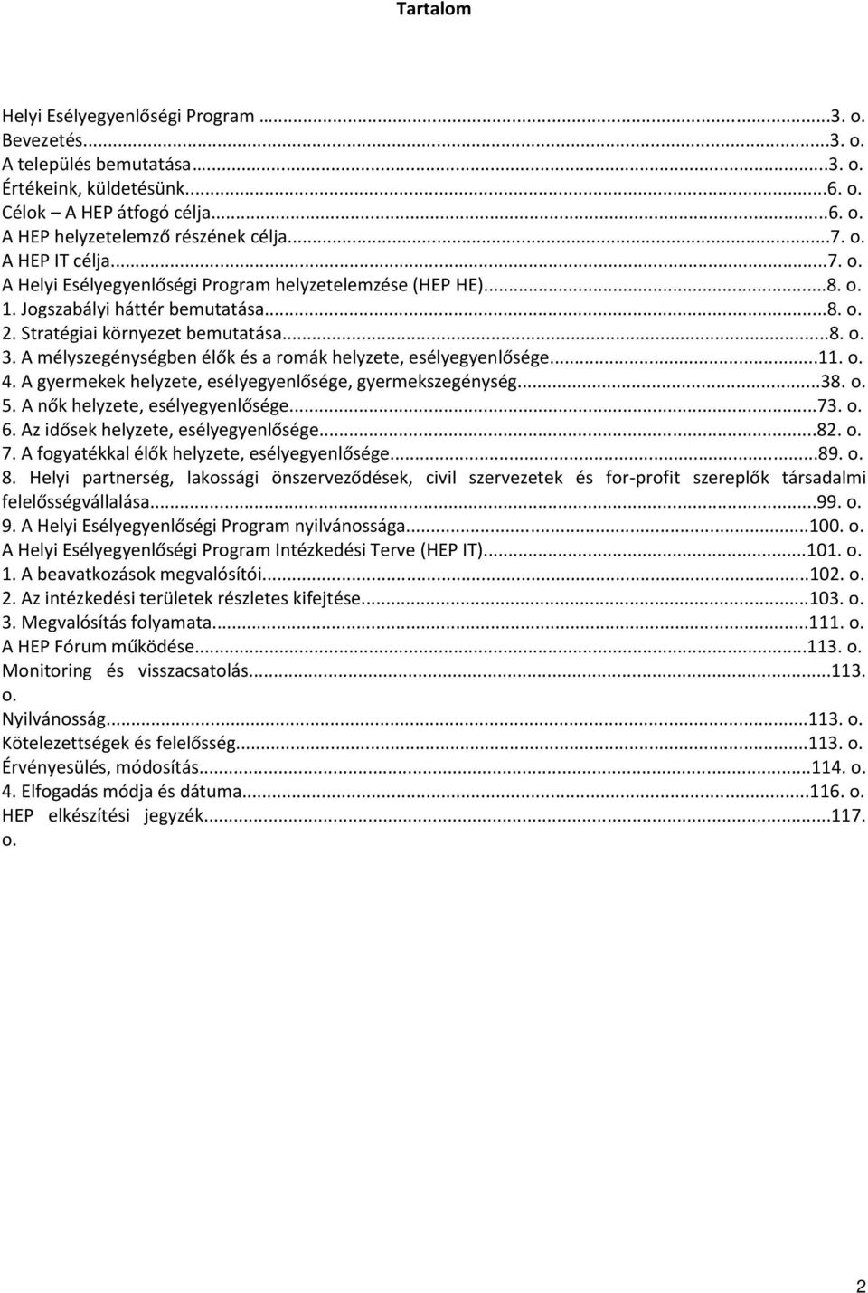 A mélyszegénységben élők és a romák helyzete, esélyegyenlősége...11. o. 4. A gyermekek helyzete, esélyegyenlősége, gyermekszegénység...38. o. 5. A nők helyzete, esélyegyenlősége...73. o. 6.