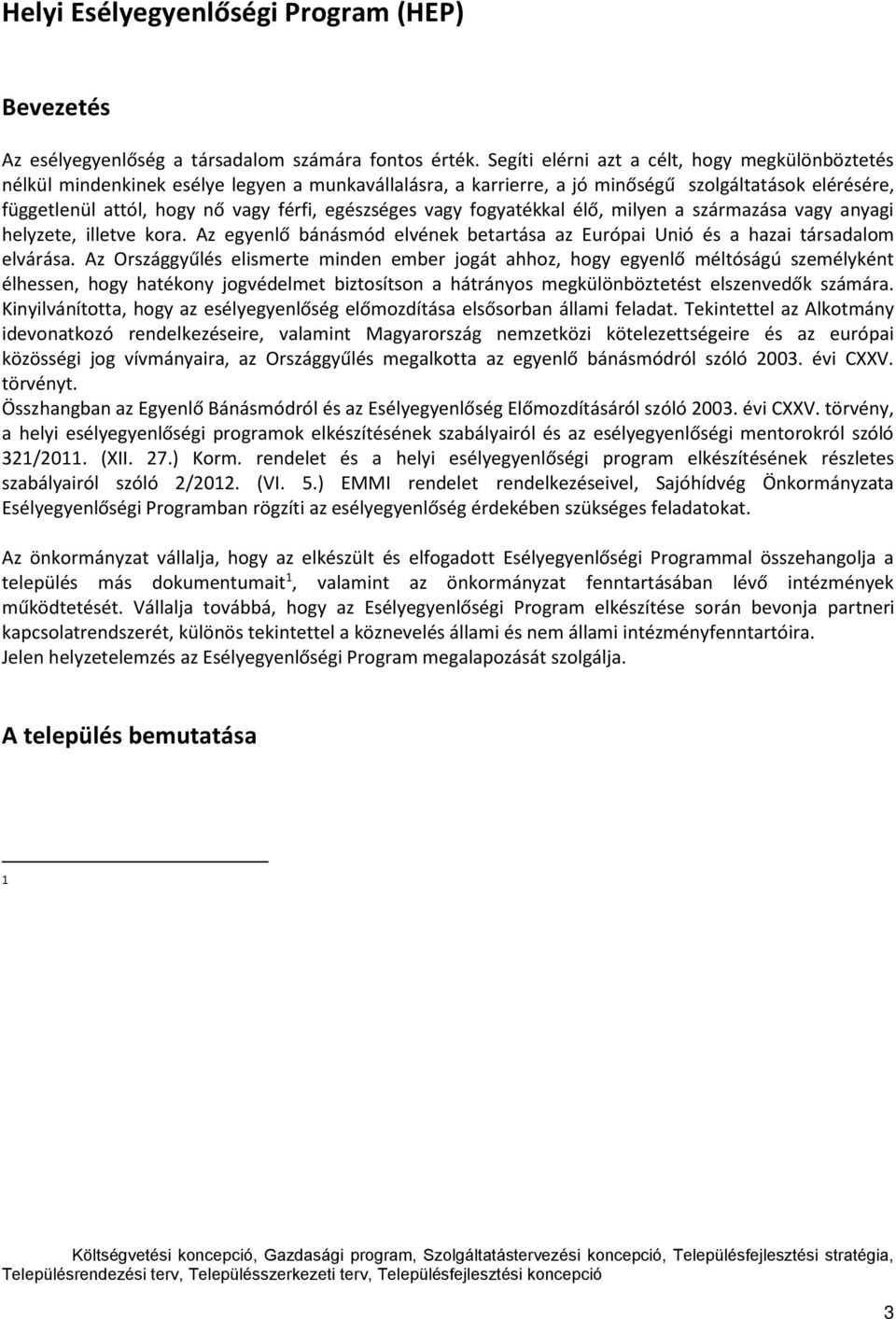 egészséges vagy fogyatékkal élő, milyen a származása vagy anyagi helyzete, illetve kora. Az egyenlő bánásmód elvének betartása az Európai Unió és a hazai társadalom elvárása.