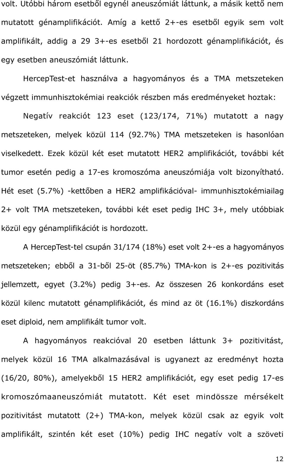 HercepTest-et használva a hagyományos és a TMA metszeteken végzett immunhisztokémiai reakciók részben más eredményeket hoztak: Negatív reakciót 123 eset (123/174, 71%) mutatott a nagy metszeteken,