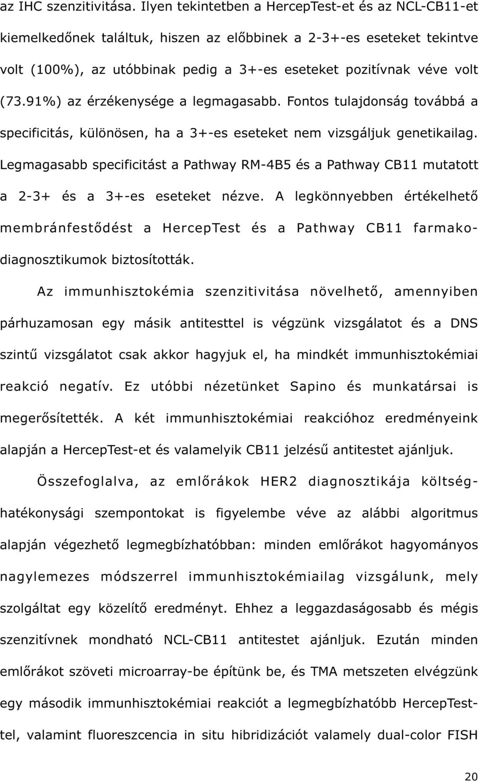 91%) az érzékenysége a legmagasabb. Fontos tulajdonság továbbá a specificitás, különösen, ha a 3+-es eseteket nem vizsgáljuk genetikailag.