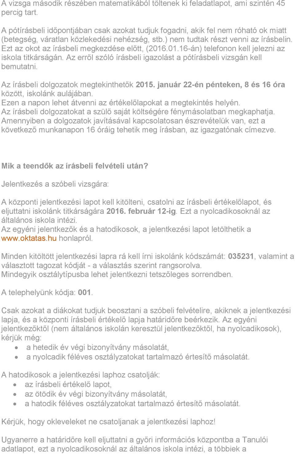 Ezt az okot az írásbeli megkezdése előtt, (2016.01.16-án) telefonon kell jelezni az iskola titkárságán. Az erről szóló írásbeli igazolást a pótírásbeli vizsgán kell bemutatni.