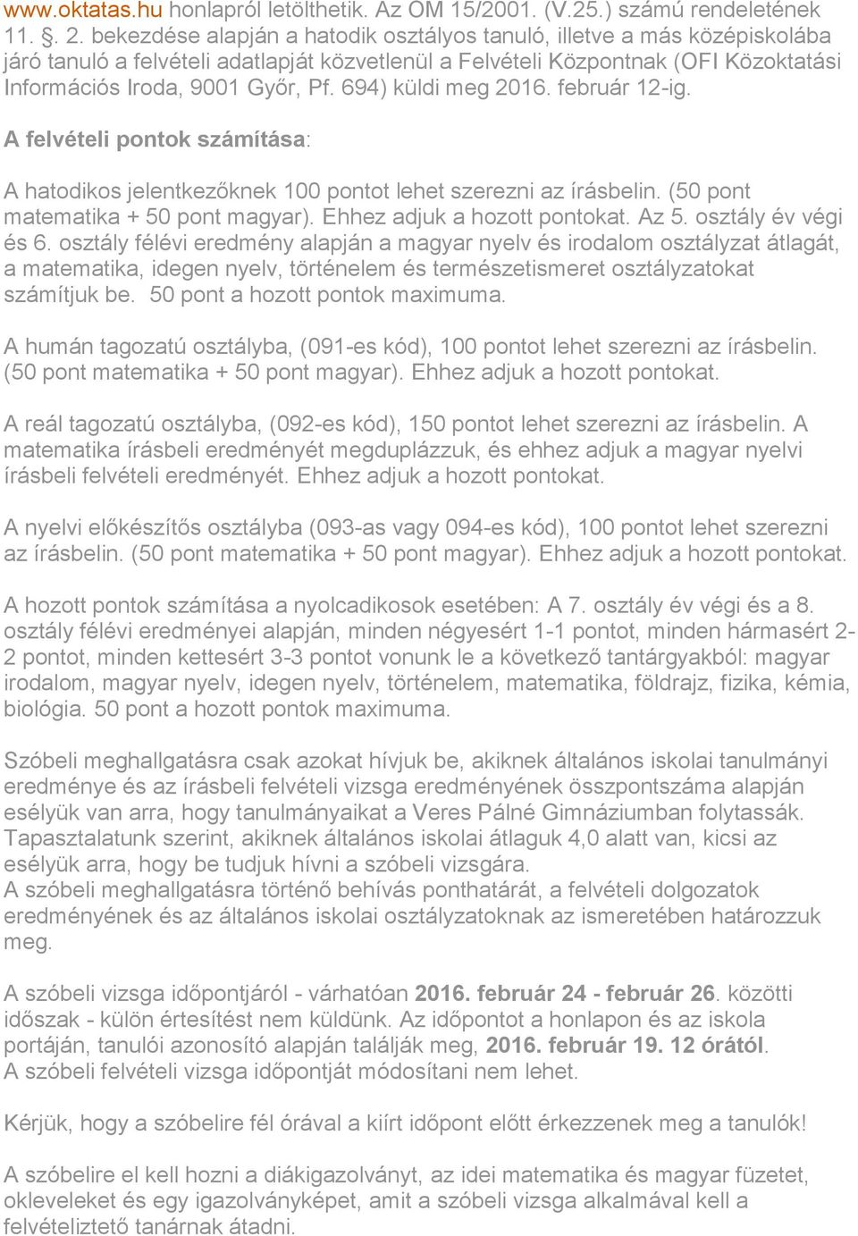694) küldi meg 2016. február 12-ig. A felvételi pontok számítása: A hatodikos jelentkezőknek 100 pontot lehet szerezni az írásbelin. (50 pont matematika + 50 pont magyar).