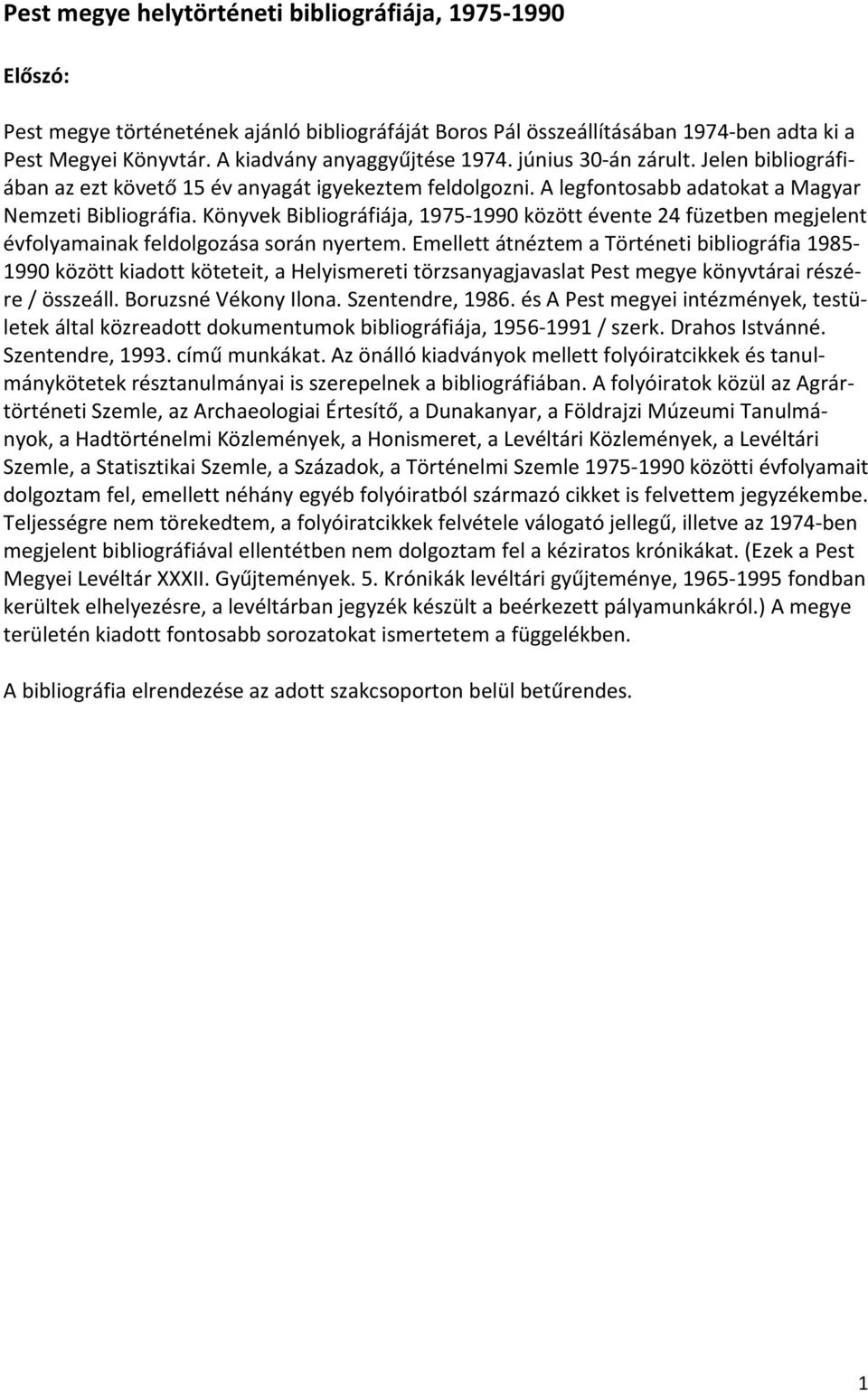 Könyvek Bibliográfiája, 1975 1990 között évente 24 füzetben megjelent évfolyamainak feldolgozása során nyertem.