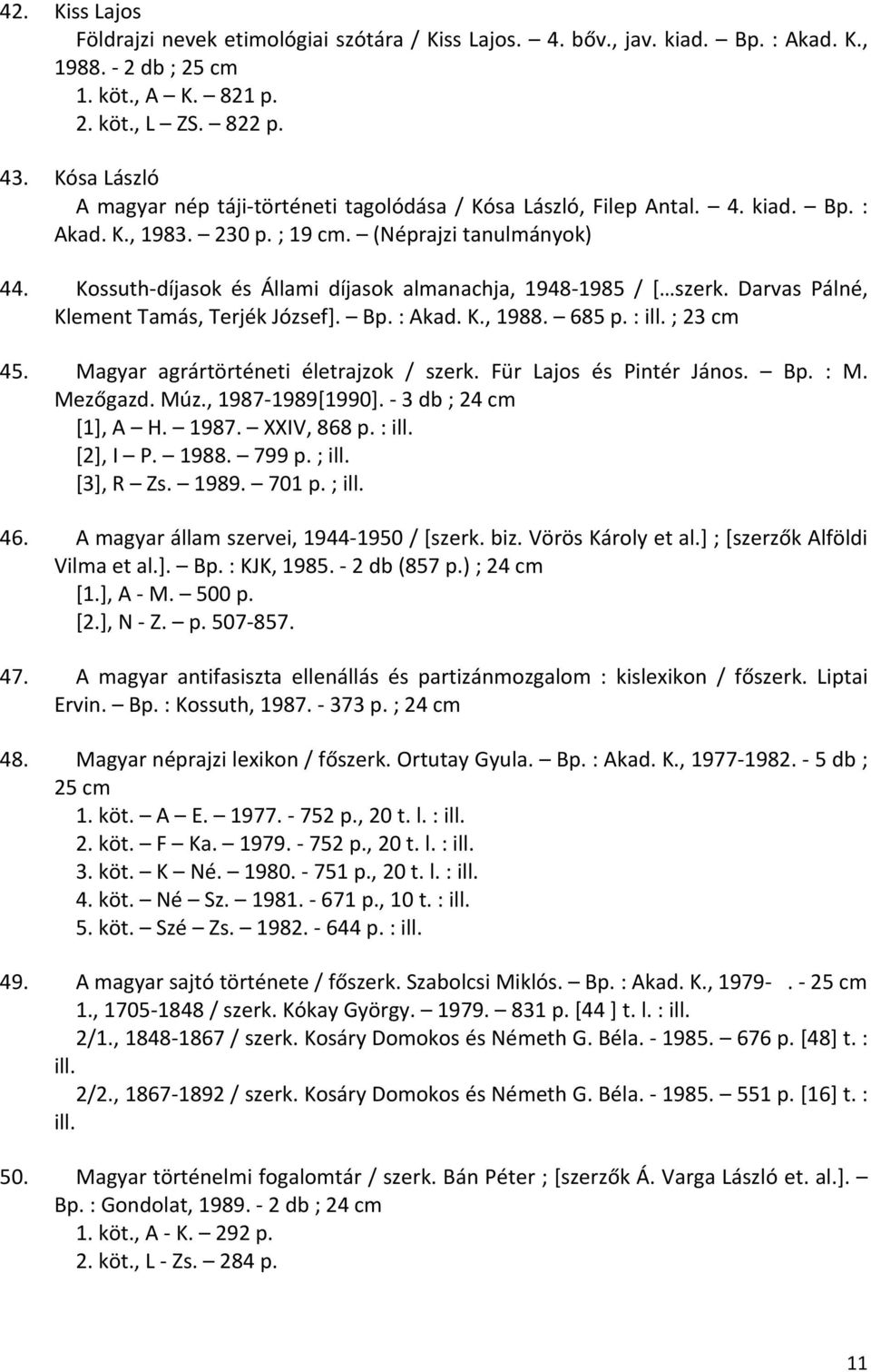 Kossuth díjasok és Állami díjasok almanachja, 1948 1985 / [ szerk. Darvas Pálné, Klement Tamás, Terjék József]. Bp. : Akad. K., 1988. 685 p. : ill. ; 23 cm 45.