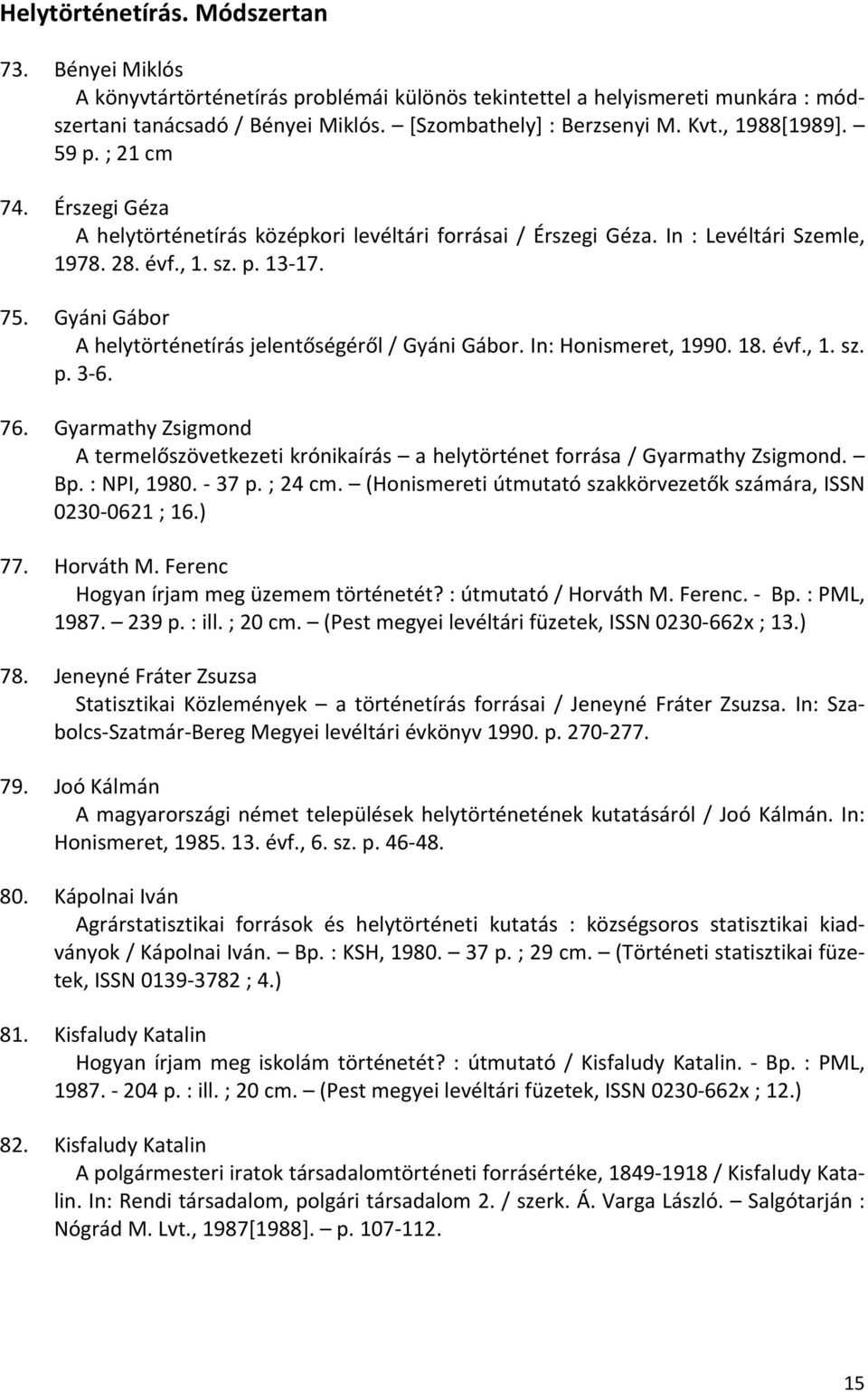 Gyáni Gábor A helytörténetírás jelentőségéről / Gyáni Gábor. In: Honismeret, 1990. 18. évf., 1. sz. p. 3 6. 76.