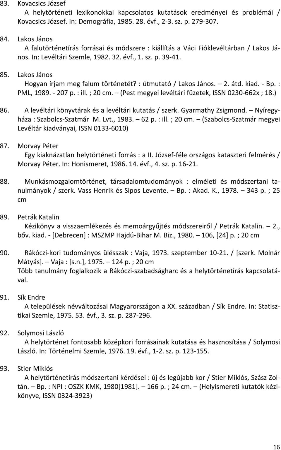 Lakos János Hogyan írjam meg falum történetét? : útmutató / Lakos János. 2. átd. kiad. Bp. : PML, 1989. 207 p. : ill. ; 20 cm. (Pest megyei levéltári füzetek, ISSN 0230 662x ; 18.) 86.