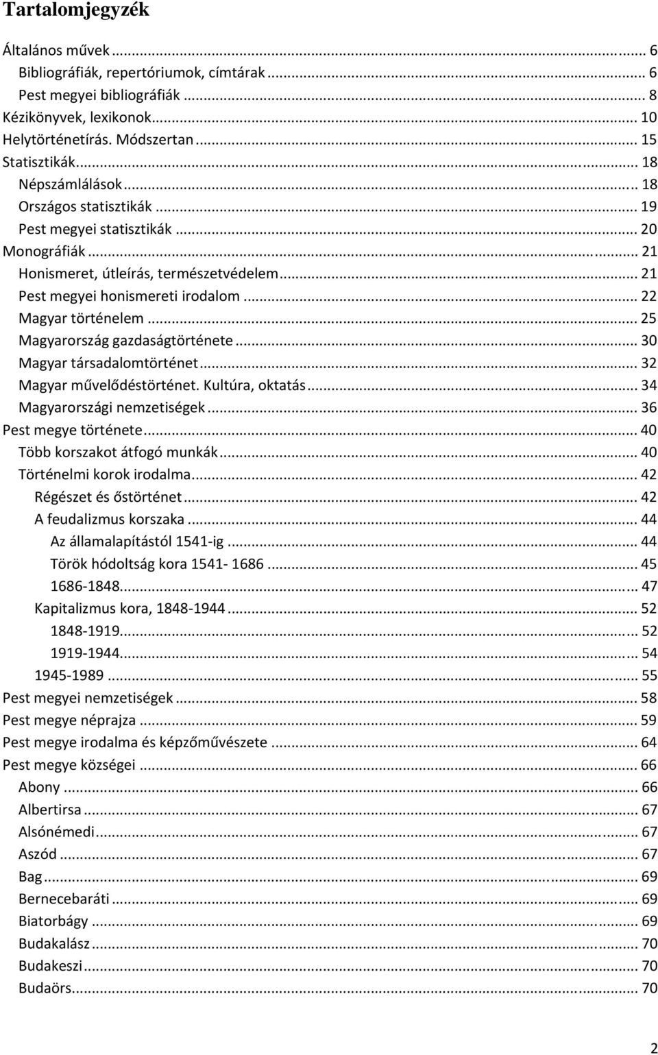 .. 22 Magyar történelem... 25 Magyarország gazdaságtörténete... 30 Magyar társadalomtörténet... 32 Magyar művelődéstörténet. Kultúra, oktatás... 34 Magyarországi nemzetiségek... 36 Pest megye története.
