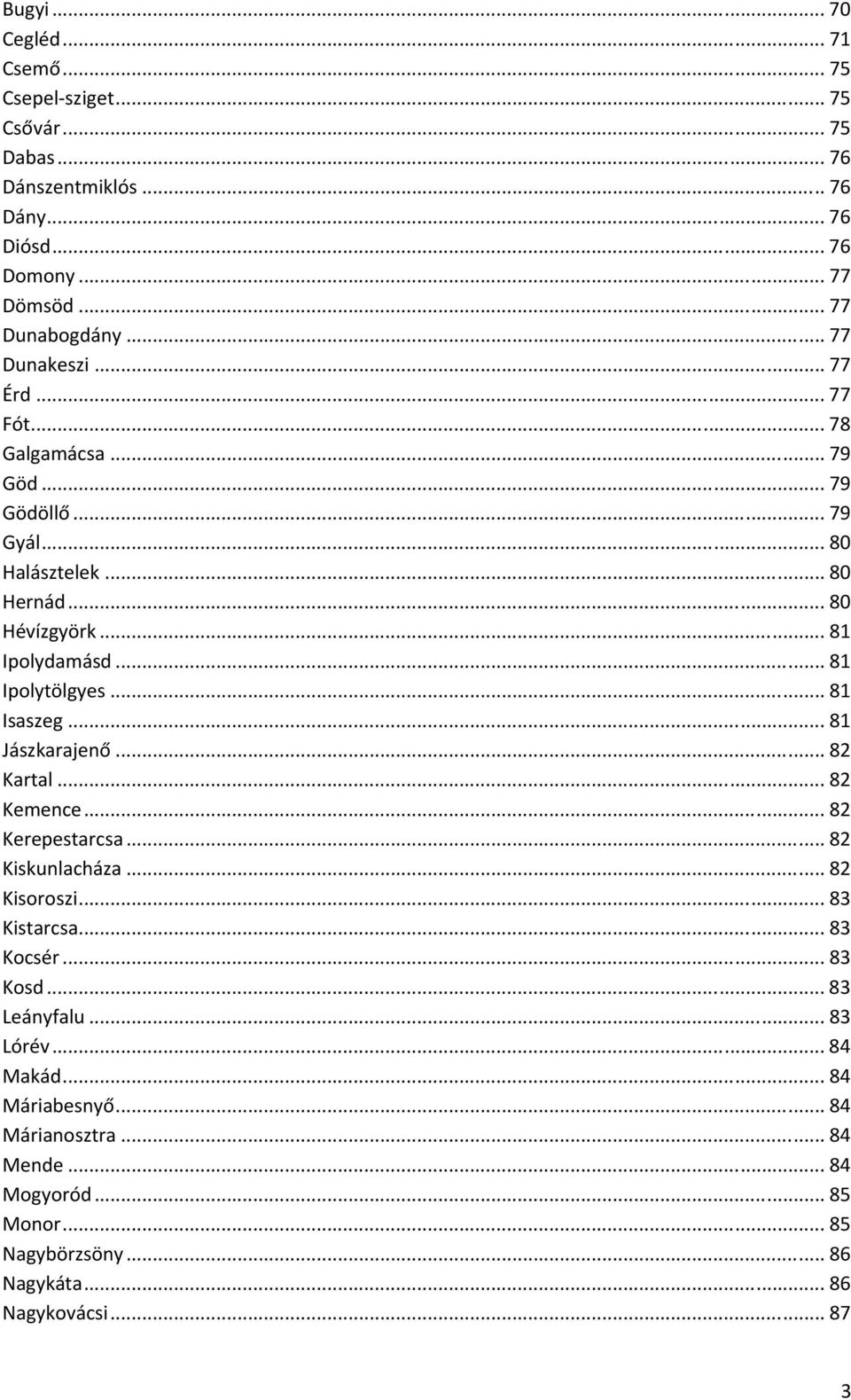 .. 81 Ipolytölgyes... 81 Isaszeg... 81 Jászkarajenő... 82 Kartal... 82 Kemence... 82 Kerepestarcsa... 82 Kiskunlacháza... 82 Kisoroszi... 83 Kistarcsa... 83 Kocsér.
