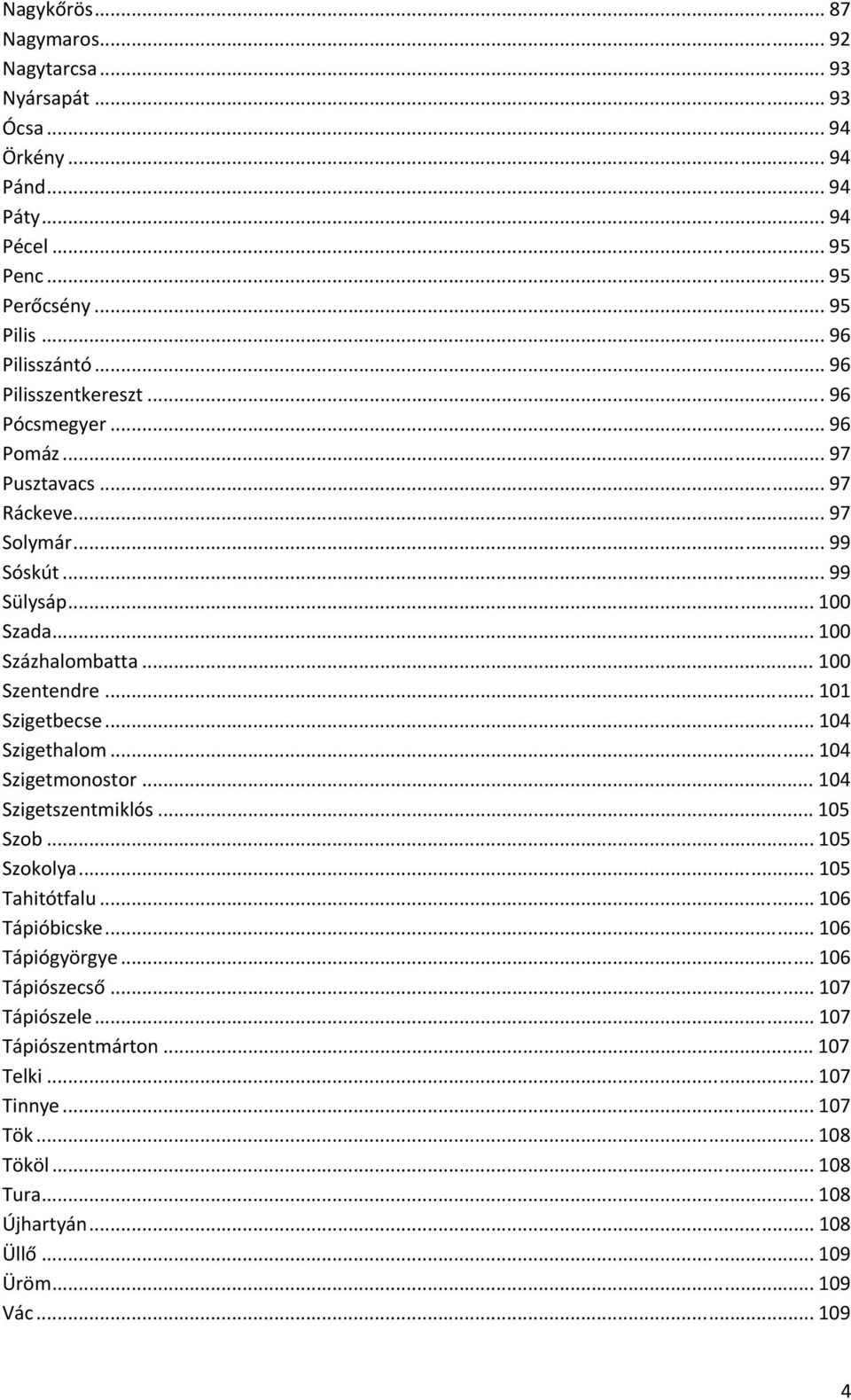 .. 101 Szigetbecse... 104 Szigethalom... 104 Szigetmonostor... 104 Szigetszentmiklós... 105 Szob... 105 Szokolya... 105 Tahitótfalu... 106 Tápióbicske... 106 Tápiógyörgye.