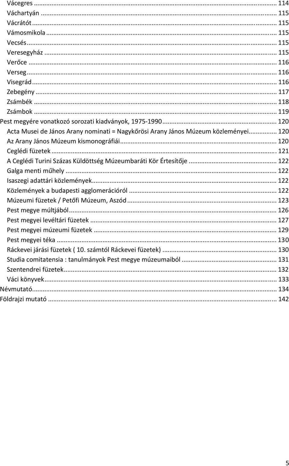 .. 120 Ceglédi füzetek... 121 A Ceglédi Turini Százas Küldöttség Múzeumbaráti Kör Értesítője... 122 Galga menti műhely... 122 Isaszegi adattári közlemények.