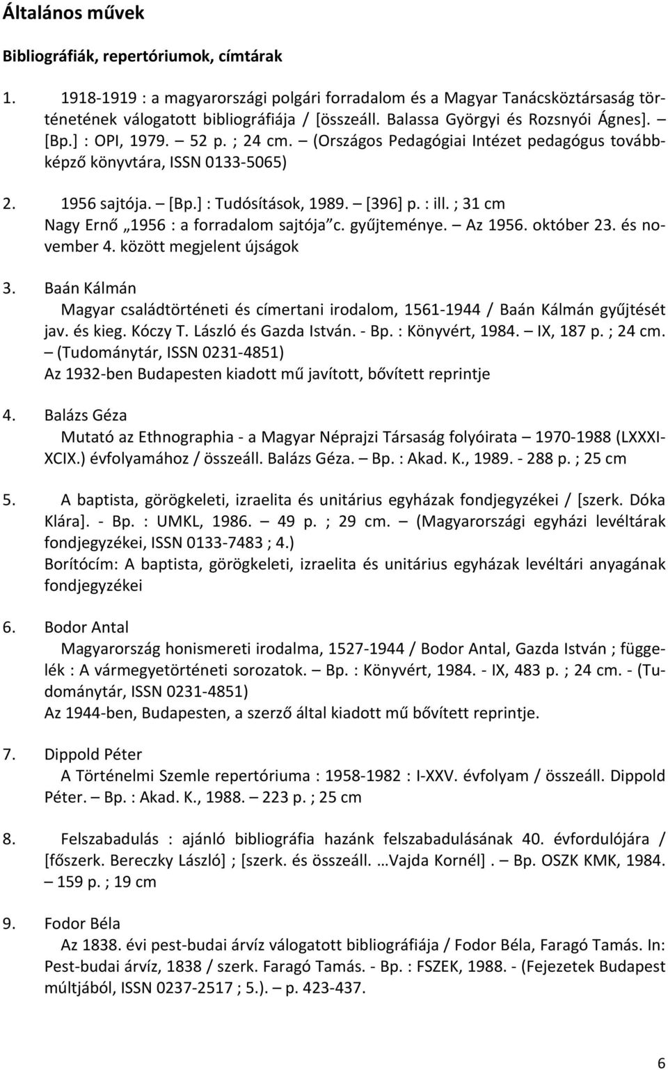 : ill. ; 31 cm Nagy Ernő 1956 : a forradalom sajtója c. gyűjteménye. Az 1956. október 23. és november 4. között megjelent újságok 3.