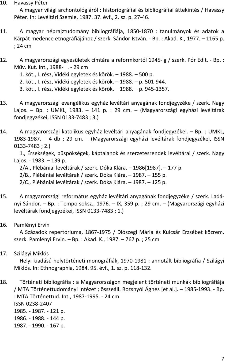 A magyarországi egyesületek címtára a reformkortól 1945 ig / szerk. Pór Edit. Bp. : Műv. Kut. Int., 1988. 29 cm 1. köt., I. rész, Vidéki egyletek és körök. 1988. 500 p. 2. köt., I. rész, Vidéki egyletek és körök. 1988. p. 501 944.