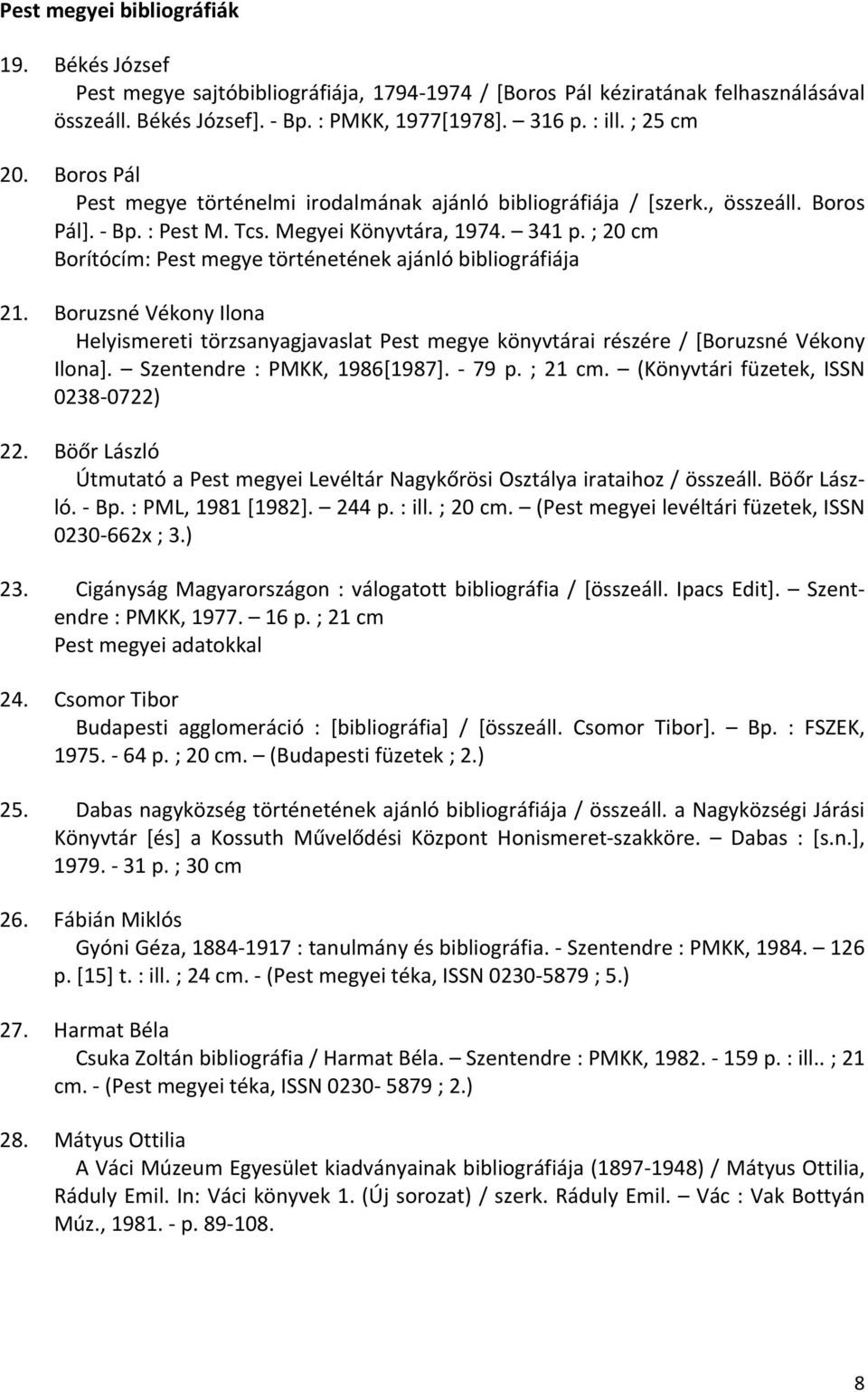 ; 20 cm Borítócím: Pest megye történetének ajánló bibliográfiája 21. Boruzsné Vékony Ilona Helyismereti törzsanyagjavaslat Pest megye könyvtárai részére / [Boruzsné Vékony Ilona].