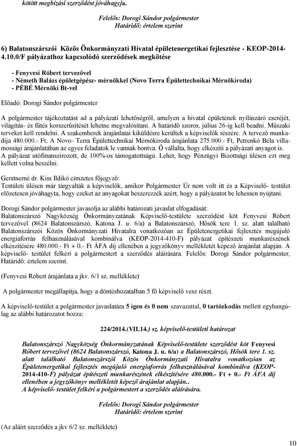 Sándor polgármester A polgármester tájékoztatást ad a pályázati lehetőségről, amelyen a hivatal épületének nyílászáró cseréjét, világítás- és fűtés korszerűsítését lehetne megvalósítani.