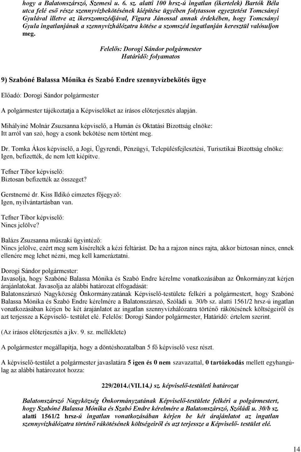 annak érdekében, hogy Tomcsányi Gyula ingatlanjának a szennyvízhálózatra kötése a szomszéd ingatlanján keresztül valósuljon meg.