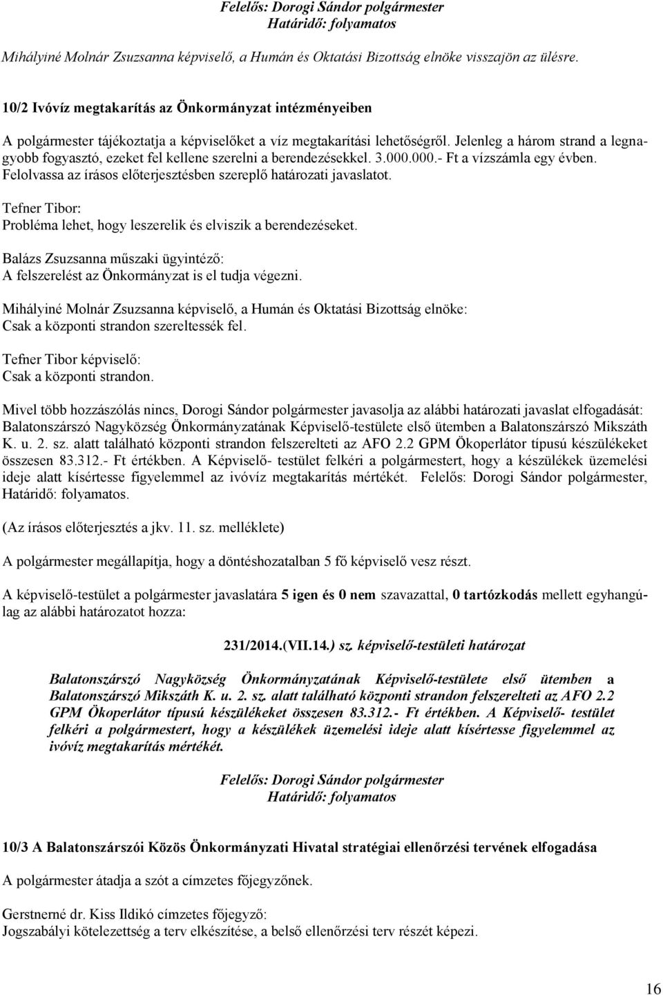 Jelenleg a három strand a legnagyobb fogyasztó, ezeket fel kellene szerelni a berendezésekkel. 3.000.000.- Ft a vízszámla egy évben.