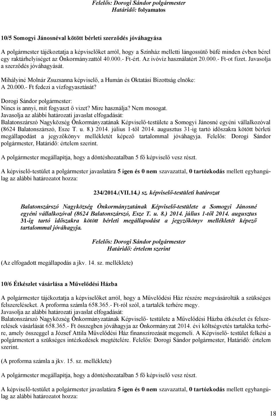 Mihályiné Molnár Zsuzsanna képviselő, a Humán és Oktatási Bizottság elnöke: A 20.000.- Ft fedezi a vízfogyasztását? Dorogi Sándor polgármester: Nincs is annyi, mit fogyaszt ő vizet? Mire használja?