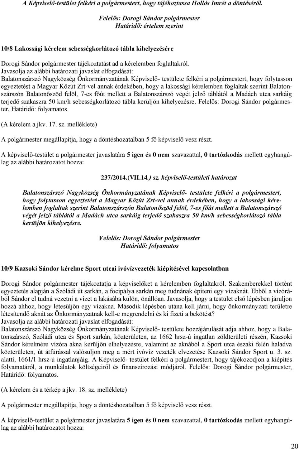 Javasolja az alábbi határozati javaslat elfogadását: Balatonszárszó Nagyközség Önkormányzatának Képviselő- testülete felkéri a polgármestert, hogy folytasson egyeztetést a Magyar Közút Zrt-vel annak
