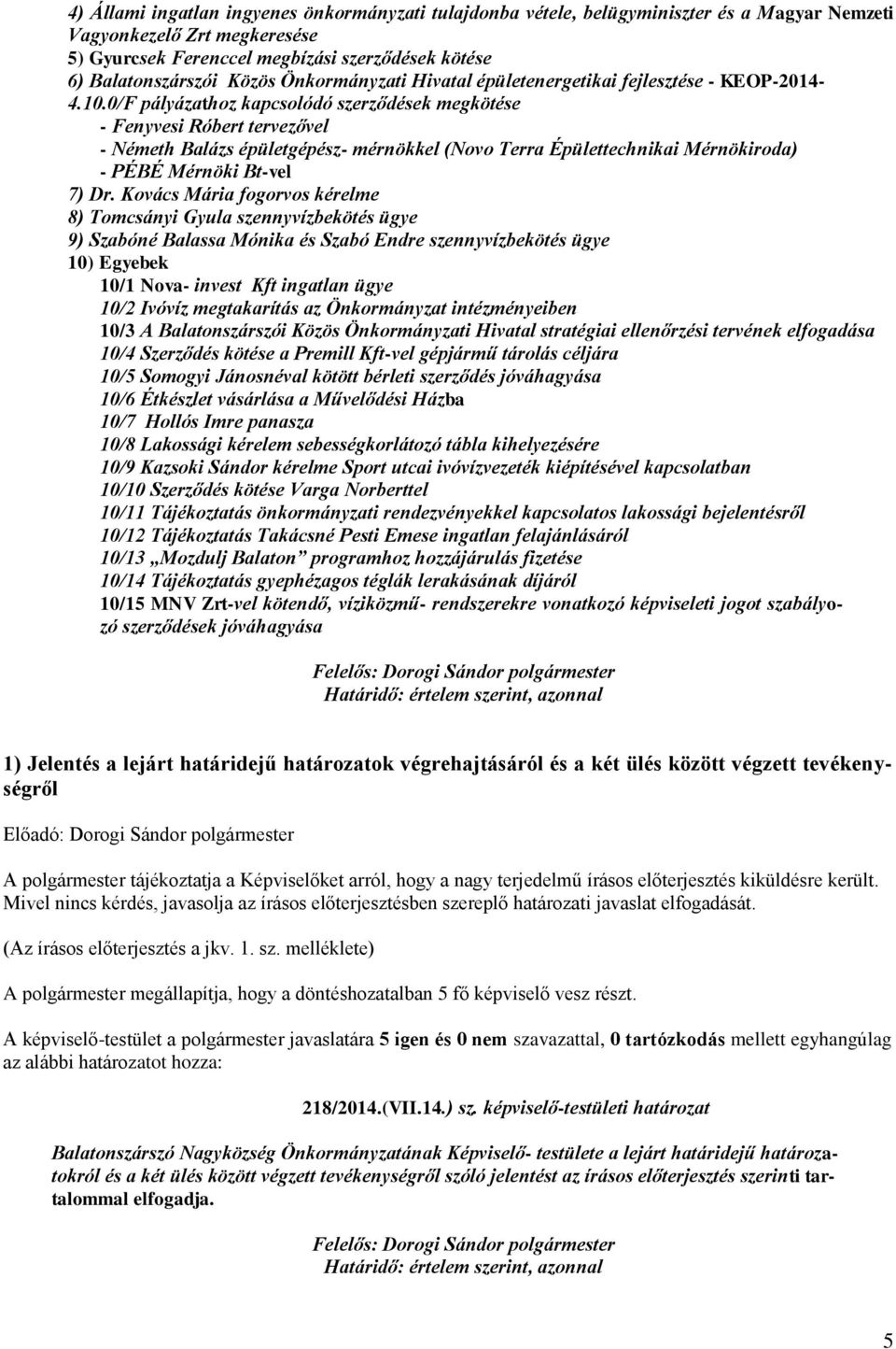 0/F pályázathoz kapcsolódó szerződések megkötése - Fenyvesi Róbert tervezővel - Németh Balázs épületgépész- mérnökkel (Novo Terra Épülettechnikai Mérnökiroda) - PÉBÉ Mérnöki Bt-vel 7) Dr.