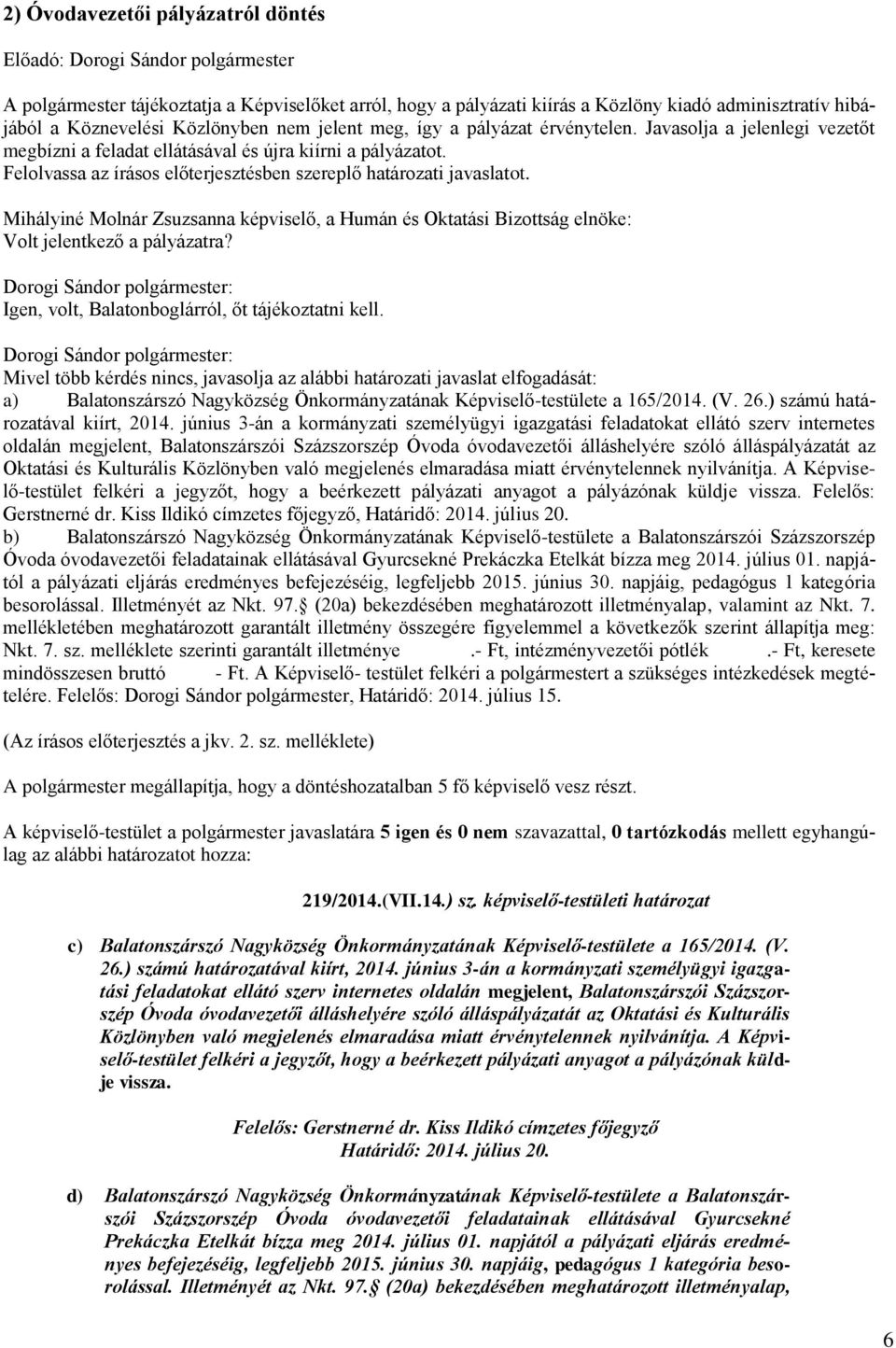 Felolvassa az írásos előterjesztésben szereplő határozati javaslatot. Mihályiné Molnár Zsuzsanna képviselő, a Humán és Oktatási Bizottság elnöke: Volt jelentkező a pályázatra?
