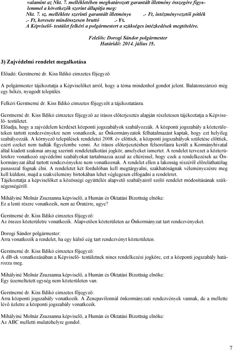 3) Zajvédelmi rendelet megalkotása Előadó: Gerstnerné dr. Kiss Ildikó címzetes főjegyző A polgármester tájékoztatja a Képviselőket arról, hogy a téma mindenhol gondot jelent.