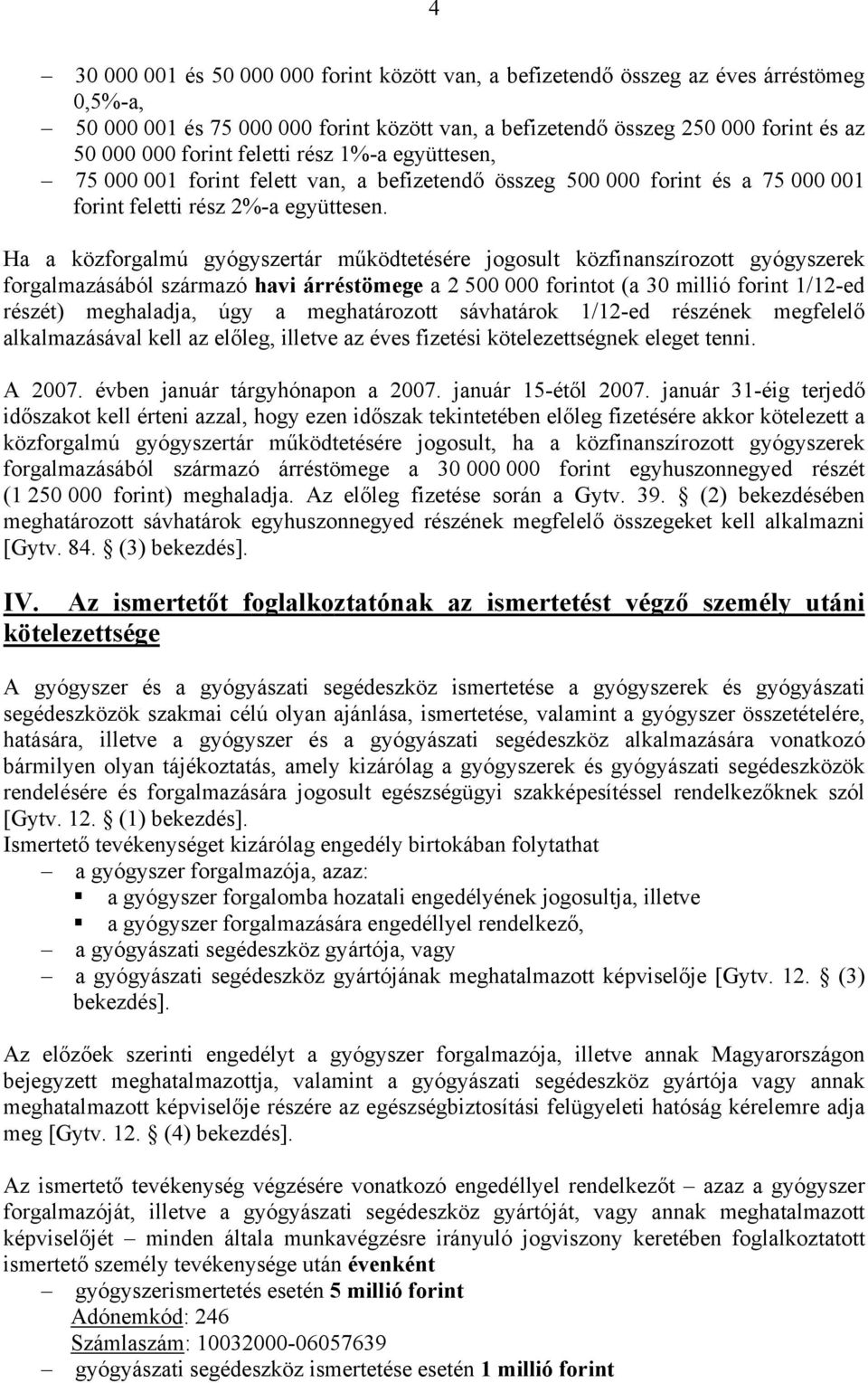 Ha a közforgalmú gyógyszertár működtetésére jogosult közfinanszírozott gyógyszerek forgalmazásából származó havi árréstömege a 2 500 000 forintot (a 30 millió forint 1/12-ed részét) meghaladja, úgy a