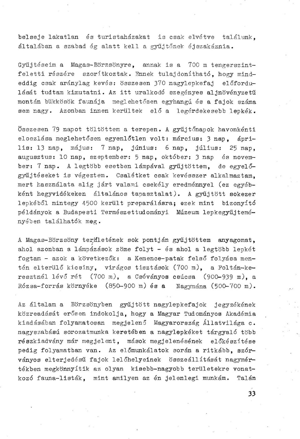 Ennek tulajdonítható, hogy mindeddig csak aránylag kevés: összesen 370 nagylepkefaj előfordulását tudtam kimutatni.