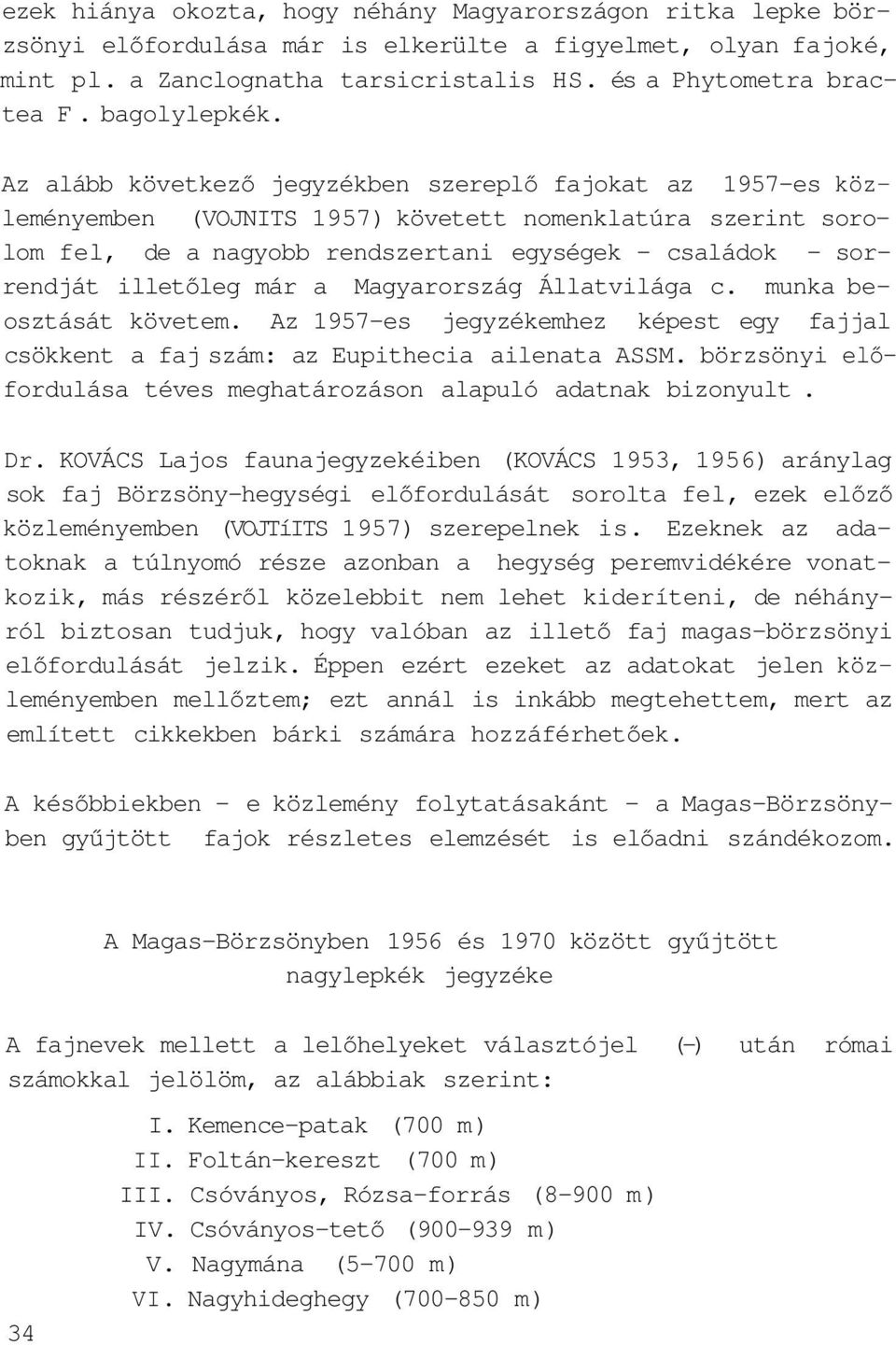 Az alább következő jegyzékben szereplő fajokat az 1957-es közleményemben (VOJNITS 1957) követett nomenklatúra szerint sorolom fel, de a nagyobb rendszertani egységek - családok - sorrendját illetőleg