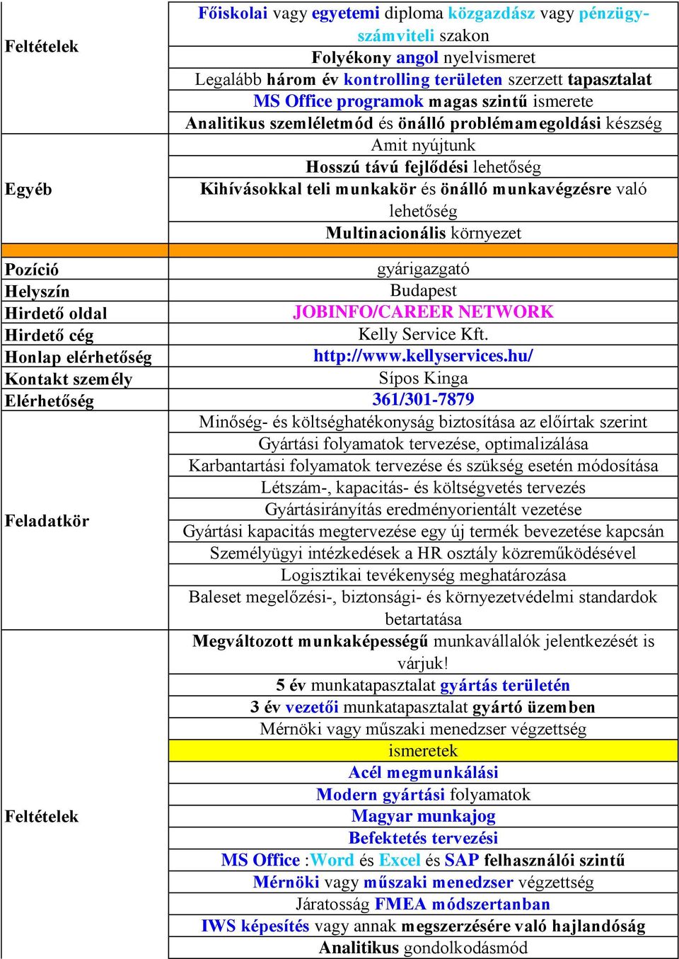 gyárigazgató JOBINFO/CAREER NETWORK Sípos Kinga Elérhetőség 361/301-7879 Minőség- és költséghatékonyság biztosítása az előírtak szerint Gyártási folyamatok tervezése, optimalizálása Karbantartási