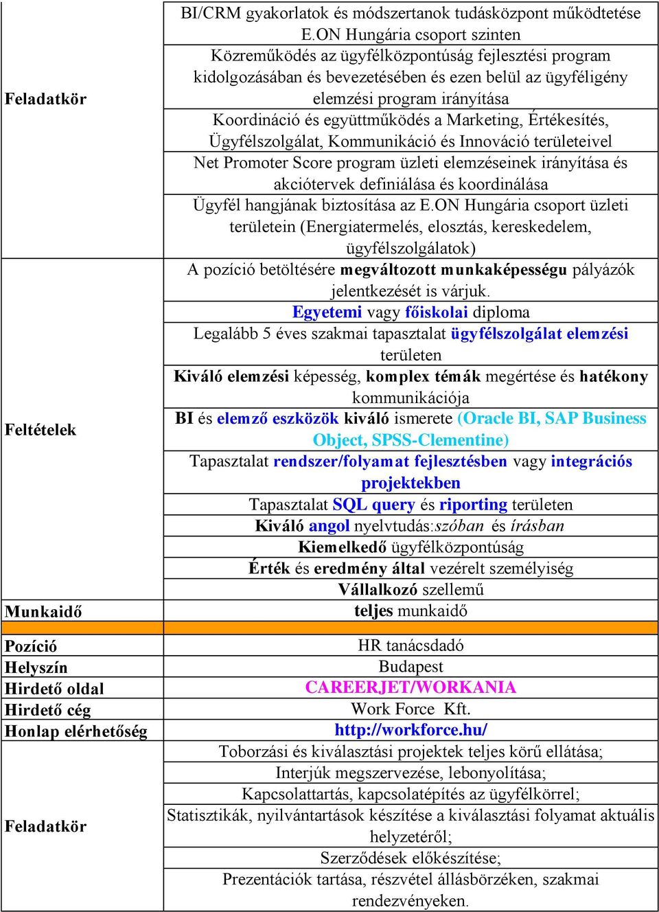 a Marketing, Értékesítés, Ügyfélszolgálat, Kommunikáció és Innováció területeivel Net Promoter Score program üzleti elemzéseinek irányítása és akciótervek definiálása és koordinálása Ügyfél hangjának