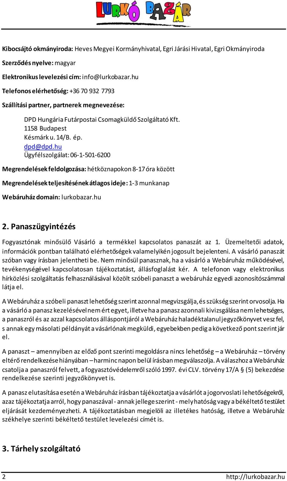 hu Ügyfélszolgálat: 06-1-501-6200 Megrendelések feldolgozása: hétköznapokon 8-17 óra között Megrendelések teljesítésének átlagos ideje: 1-3 munkanap Webáruház domain: lurkobazar.hu 2.