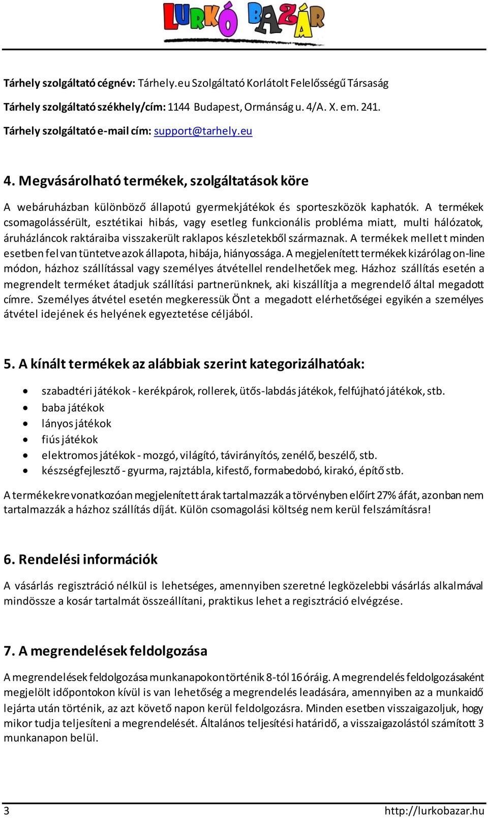 A termékek csomagolássérült, esztétikai hibás, vagy esetleg funkcionális probléma miatt, multi hálózatok, áruházláncok raktáraiba visszakerült raklapos készletekből származnak.