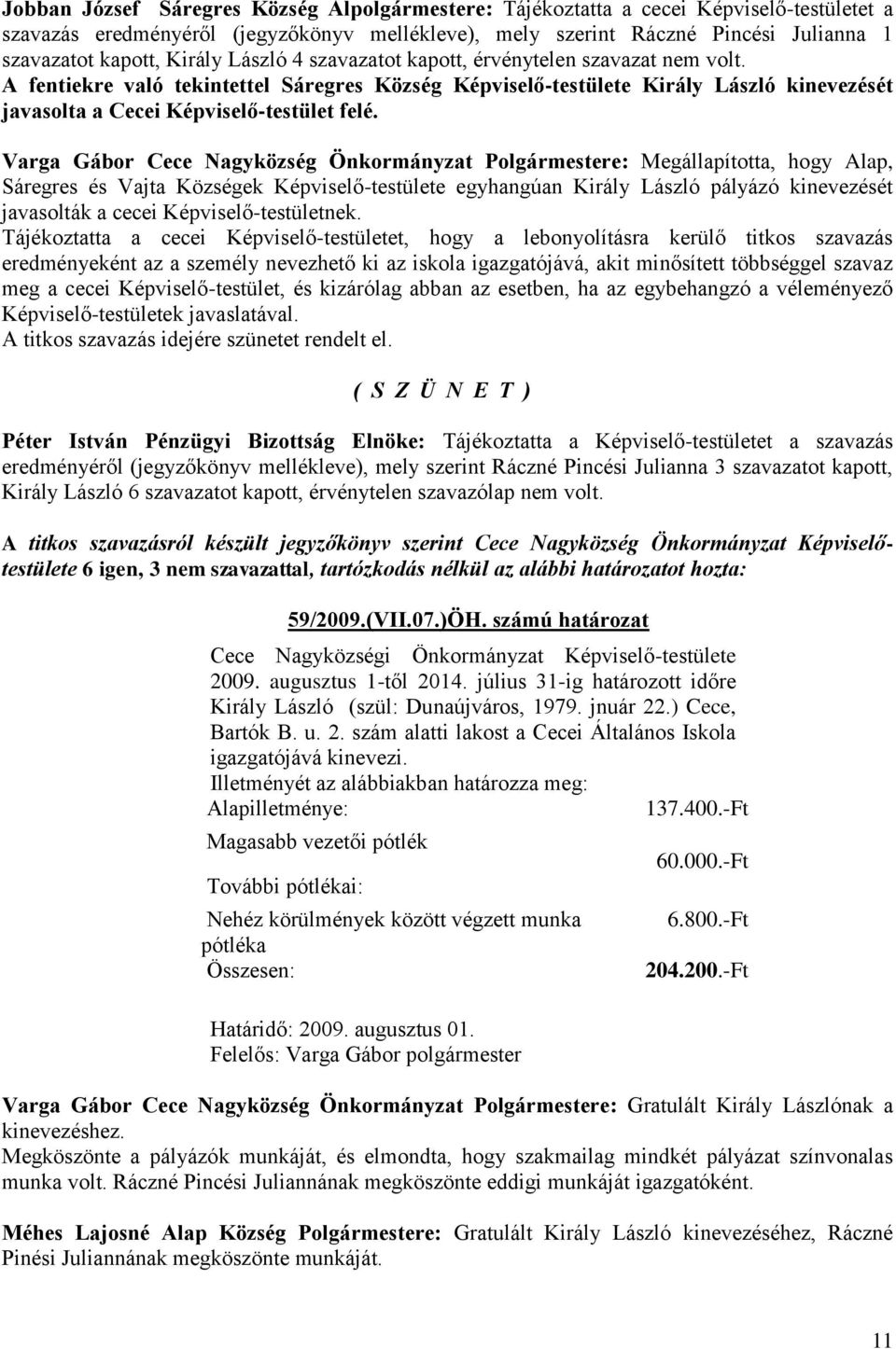 Varga Gábor Cece Nagyközség Önkormányzat Polgármestere: Megállapította, hogy Alap, Sáregres és Vajta Községek Képviselő-testülete egyhangúan Király László pályázó kinevezését javasolták a cecei